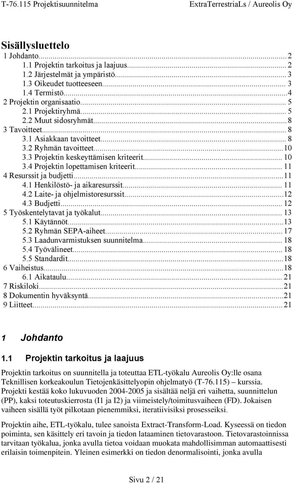 4 Projektin lopettamisen kriteerit... 11 4 Resurssit ja budjetti...11 4.1 Henkilöstö- ja aikaresurssit... 11 4.2 Laite- ja ohjelmistoresurssit...12 4.3 Budjetti... 12 5 Työskentelytavat ja työkalut.