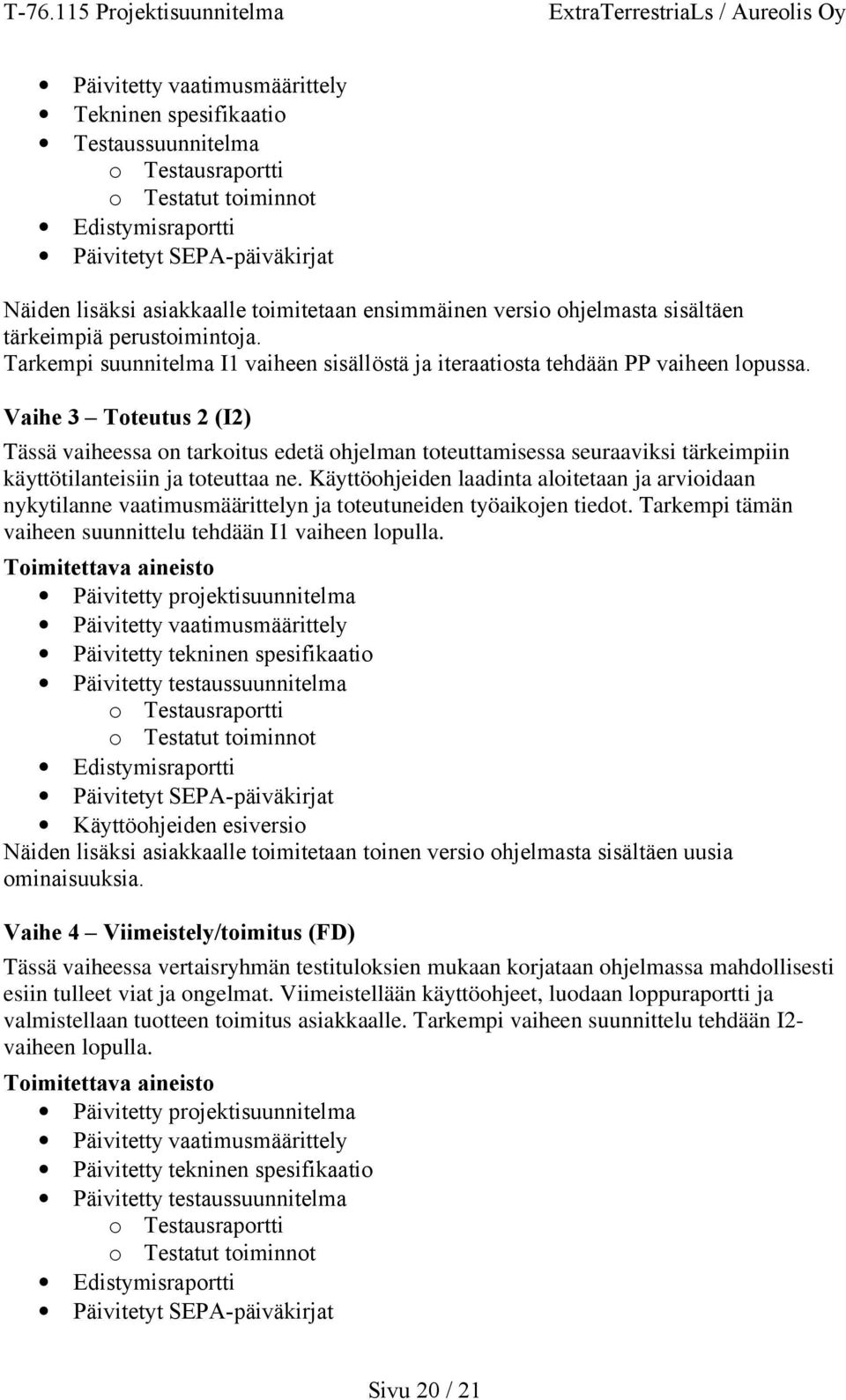 Vaihe 3 Toteutus 2 (I2) Tässä vaiheessa on tarkoitus edetä ohjelman toteuttamisessa seuraaviksi tärkeimpiin käyttötilanteisiin ja toteuttaa ne.