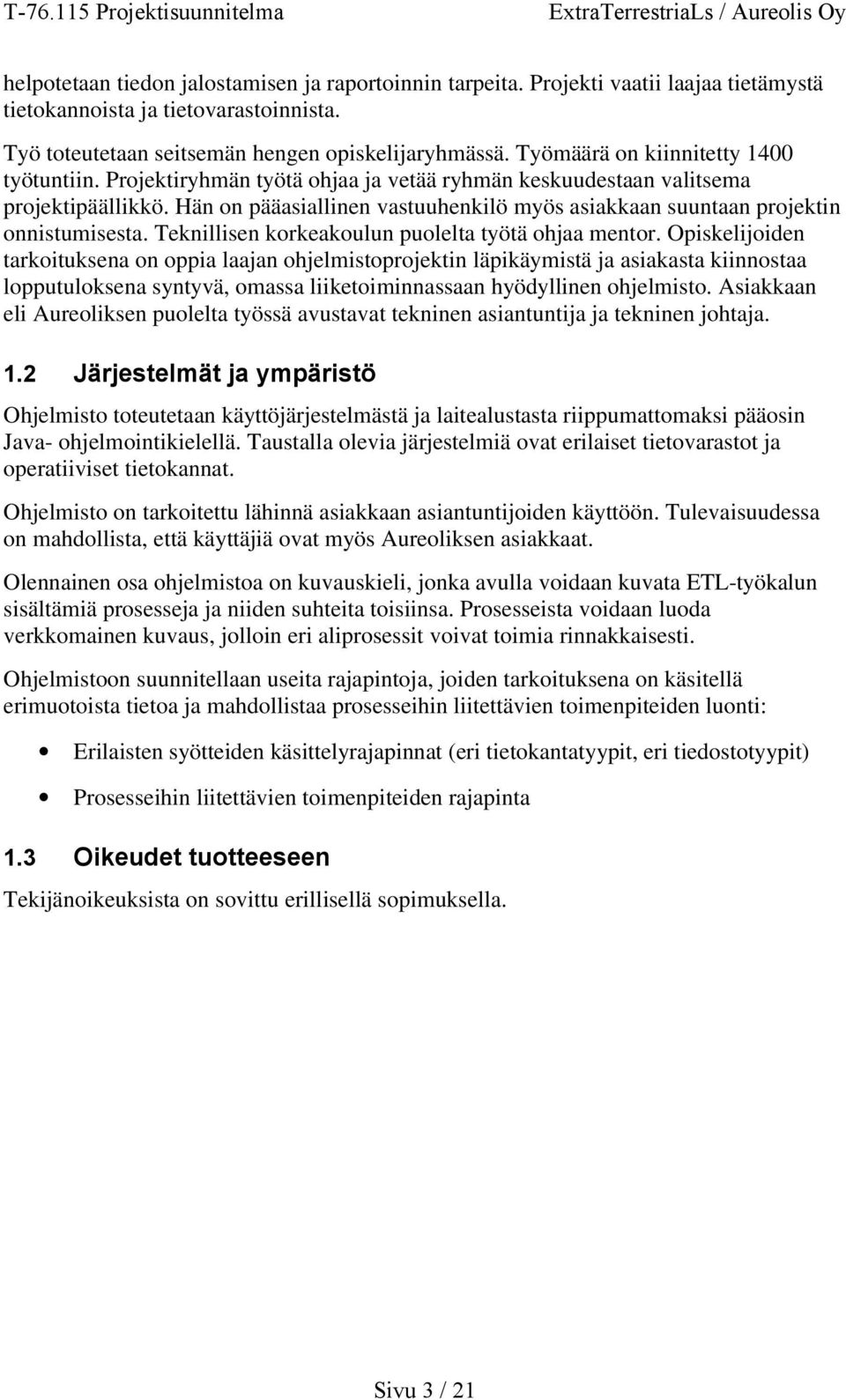 Hän on pääasiallinen vastuuhenkilö myös asiakkaan suuntaan projektin onnistumisesta. Teknillisen korkeakoulun puolelta työtä ohjaa mentor.