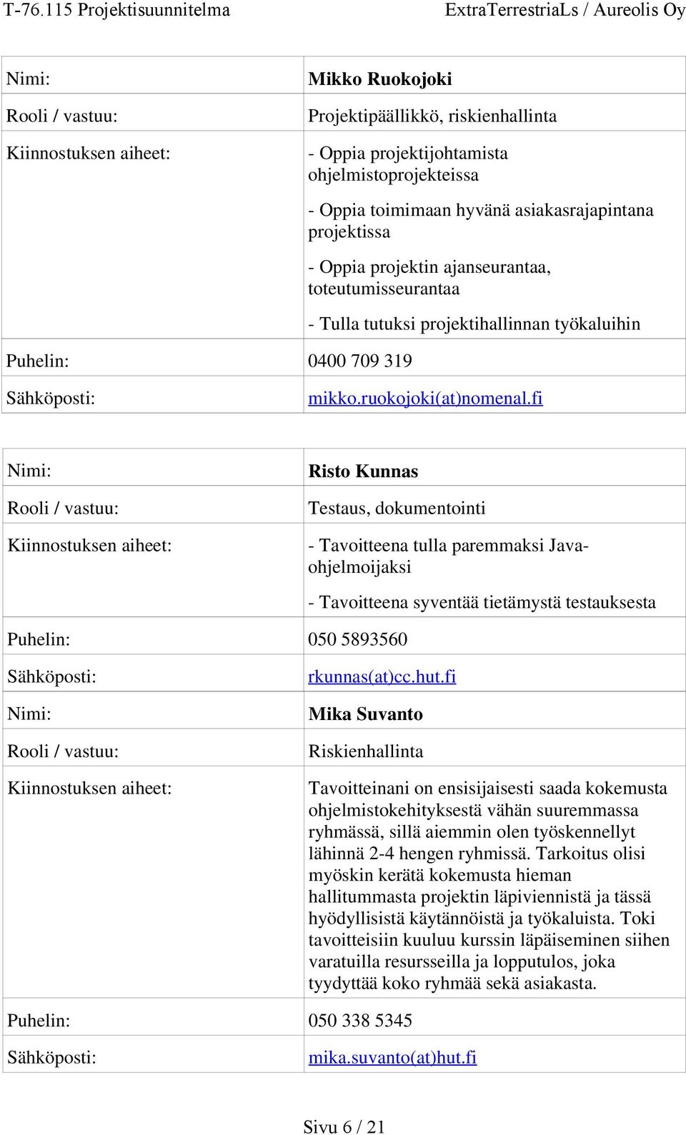 fi Nimi: Rooli / vastuu: Kiinnostuksen aiheet: Risto Kunnas Testaus, dokumentointi - Tavoitteena tulla paremmaksi Javaohjelmoijaksi - Tavoitteena syventää tietämystä testauksesta Puhelin: 050 5893560