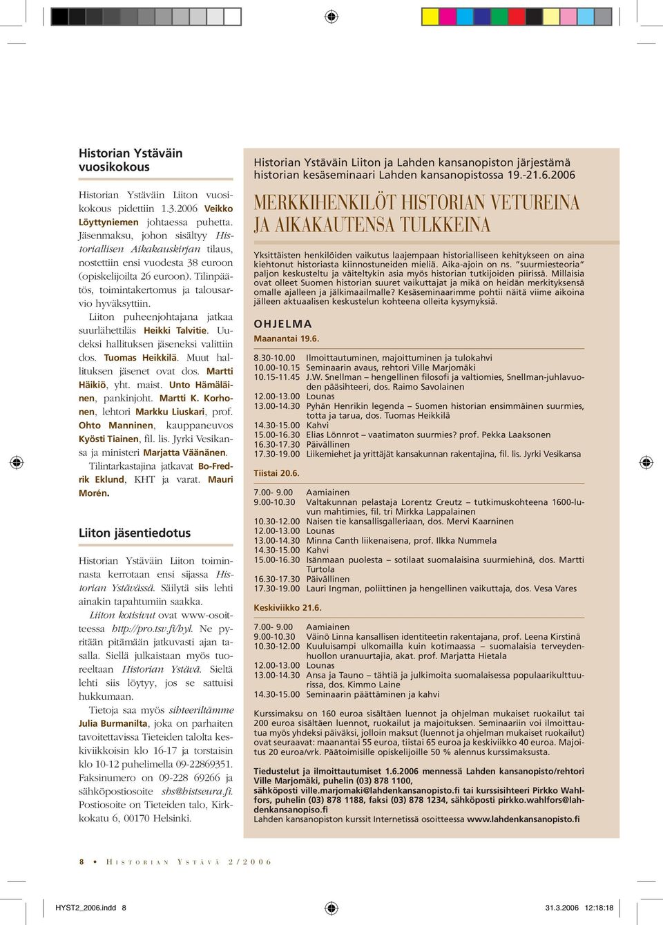 Liiton puheenjohtajana jatkaa suurlähettiläs Heikki Talvitie. Uudeksi hallituksen jäseneksi valittiin dos. Tuomas Heikkilä. Muut hallituksen jäsenet ovat dos. Martti Häikiö, yht. maist.