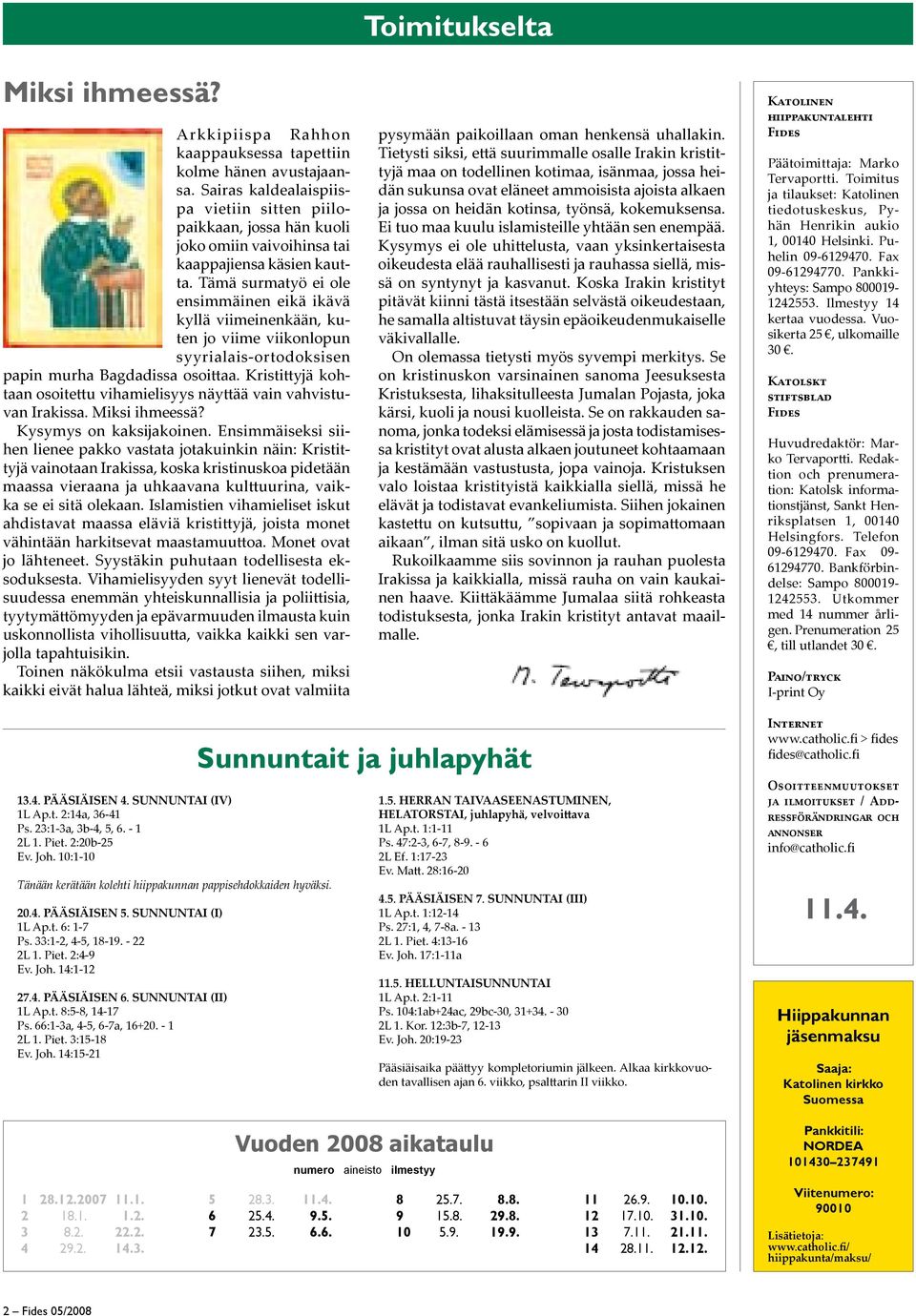 Tämä surmatyö ei ole ensimmäinen eikä ikävä kyllä viimeinenkään, kuten jo viime viikonlopun syyrialais-ortodoksisen papin murha Bagdadissa osoittaa.