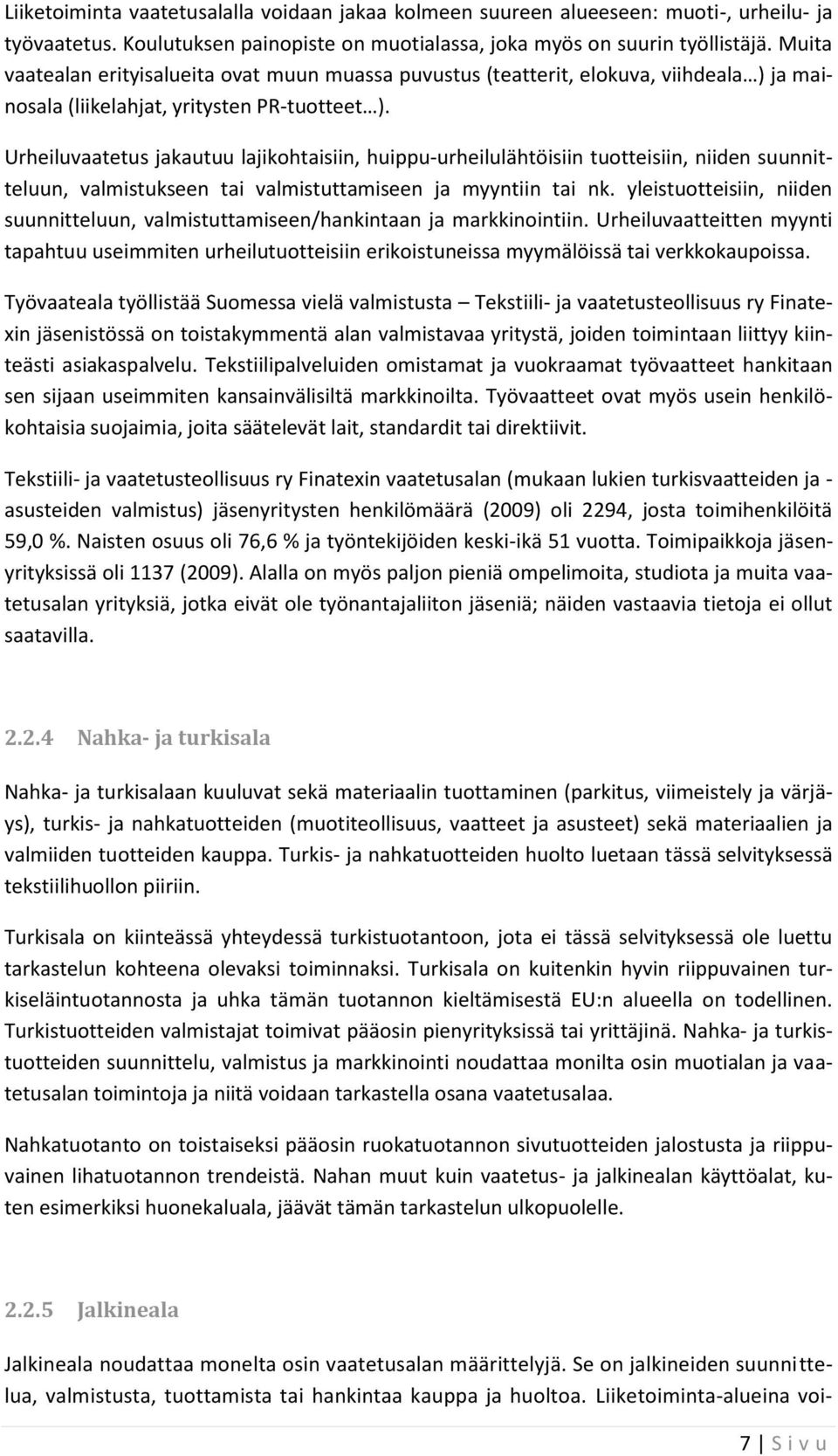 Urheiluvaatetus jakautuu lajikohtaisiin, huippu-urheilulähtöisiin tuotteisiin, niiden suunnitteluun, valmistukseen tai valmistuttamiseen ja myyntiin tai nk.