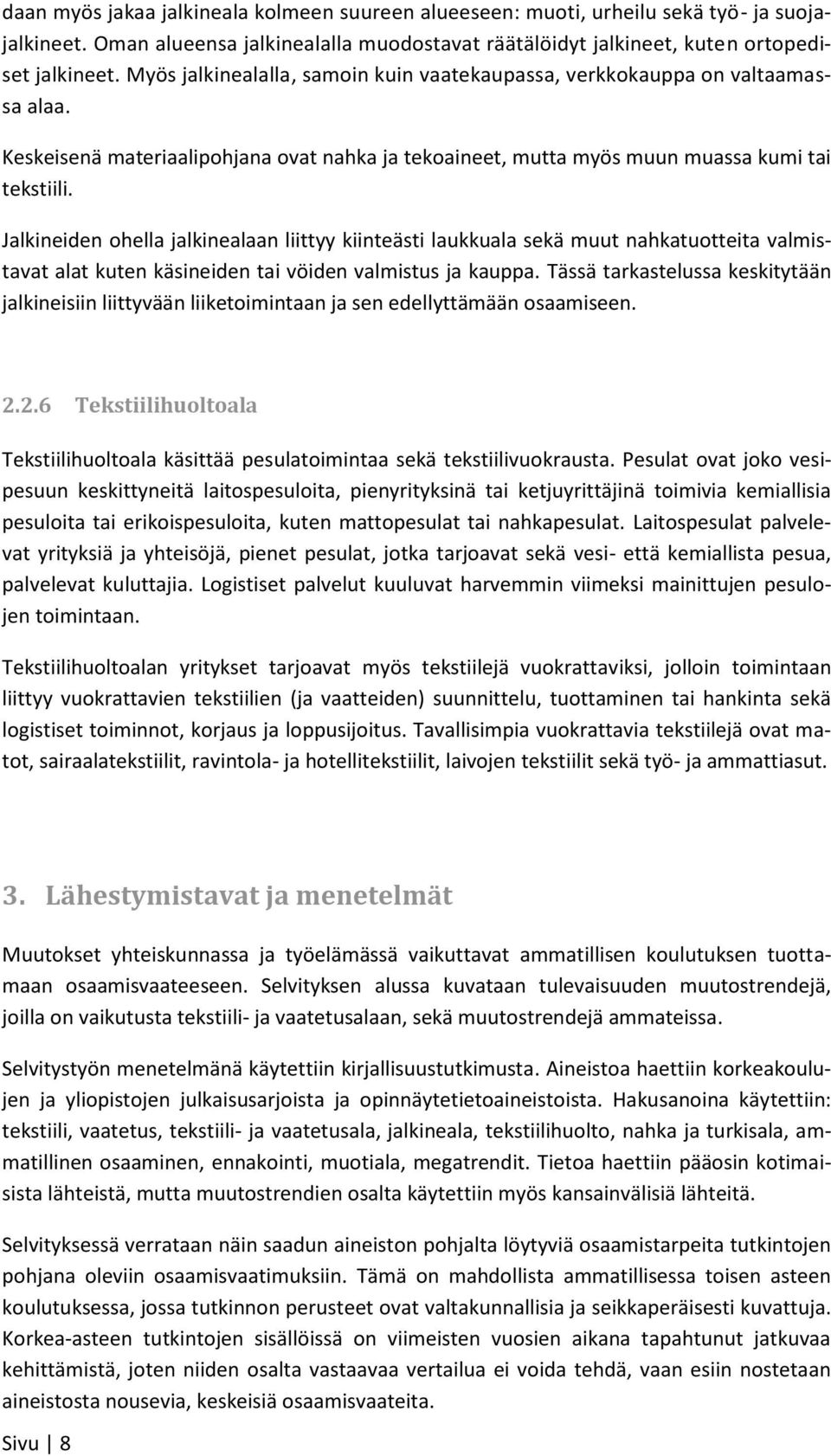 Jalkineiden ohella jalkinealaan liittyy kiinteästi laukkuala sekä muut nahkatuotteita valmistavat alat kuten käsineiden tai vöiden valmistus ja kauppa.