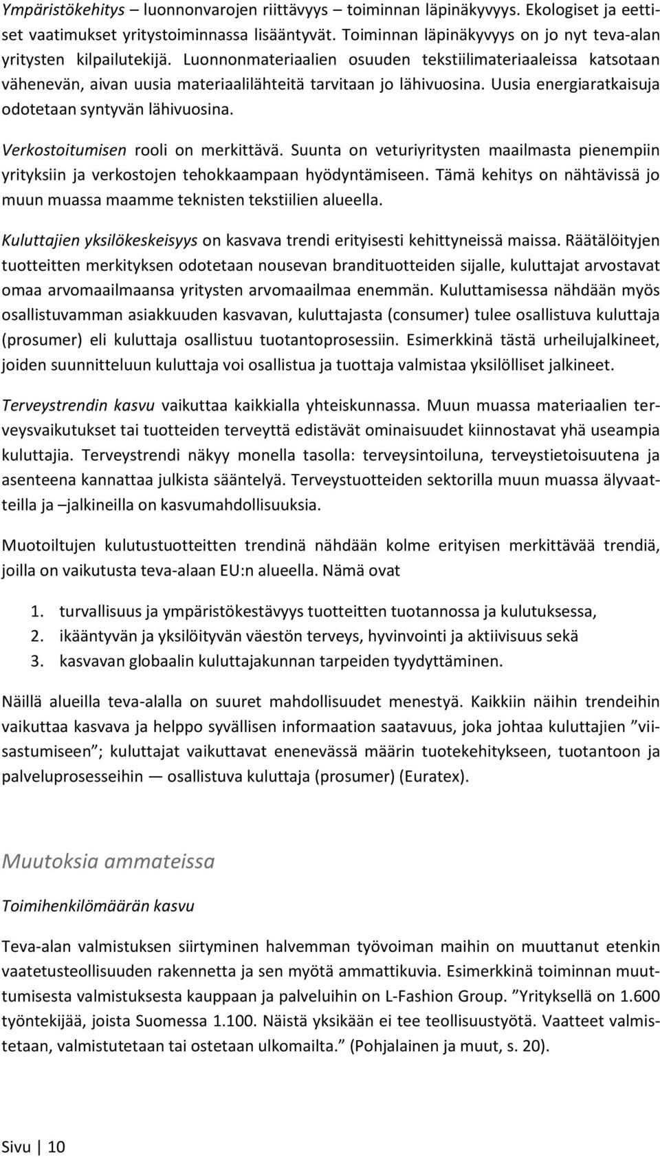 Uusia energiaratkaisuja odotetaan syntyvän lähivuosina. Verkostoitumisen rooli on merkittävä. Suunta on veturiyritysten maailmasta pienempiin yrityksiin ja verkostojen tehokkaampaan hyödyntämiseen.