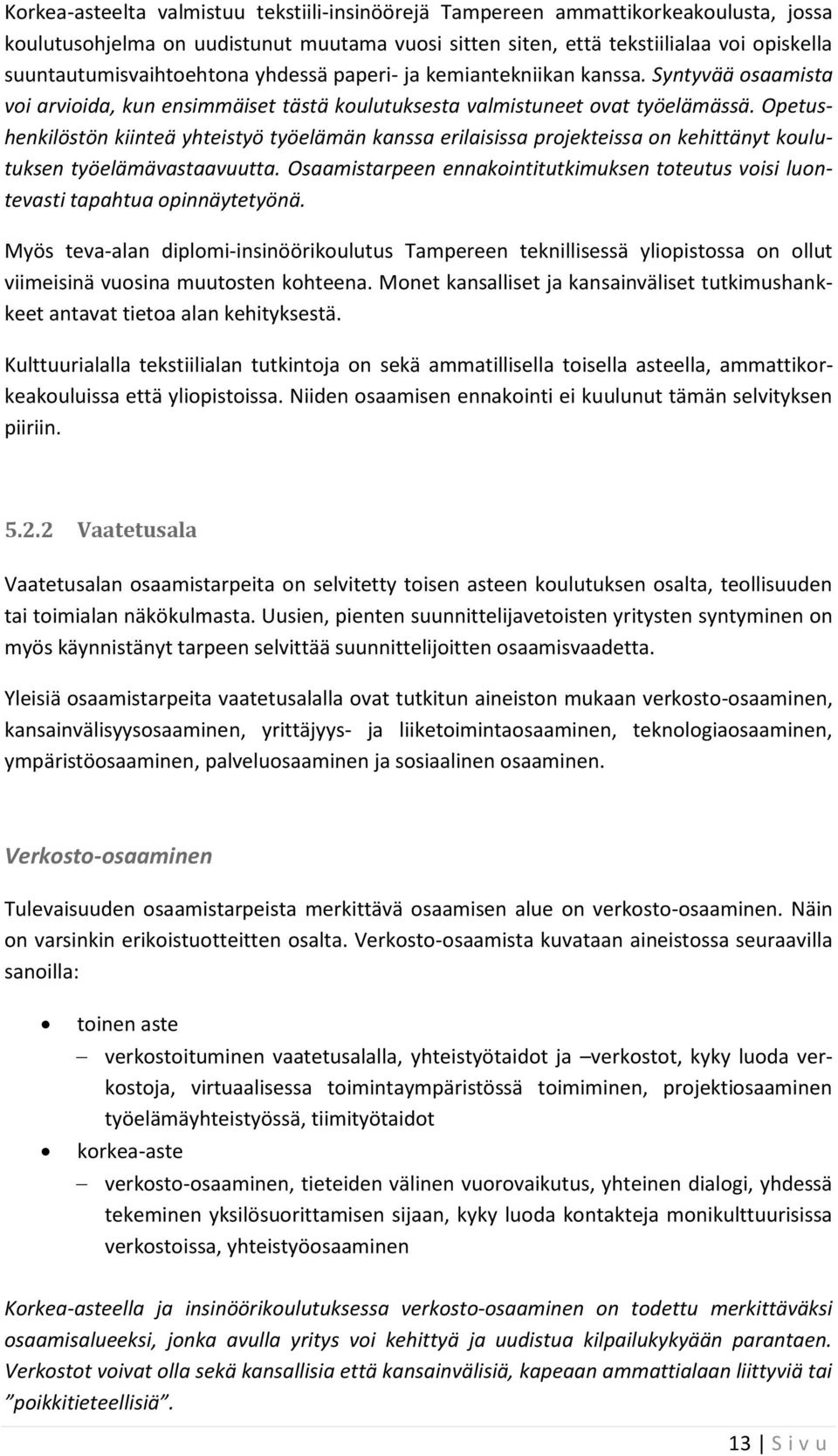 Opetushenkilöstön kiinteä yhteistyö työelämän kanssa erilaisissa projekteissa on kehittänyt koulutuksen työelämävastaavuutta.