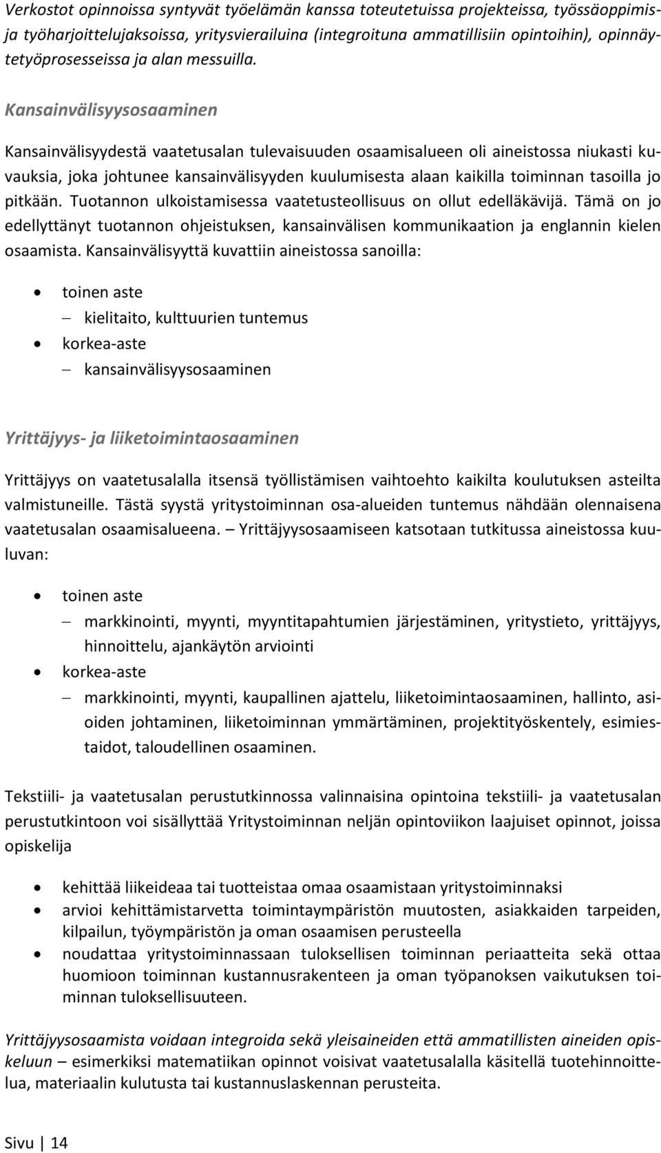 Kansainvälisyysosaaminen Kansainvälisyydestä vaatetusalan tulevaisuuden osaamisalueen oli aineistossa niukasti kuvauksia, joka johtunee kansainvälisyyden kuulumisesta alaan kaikilla toiminnan