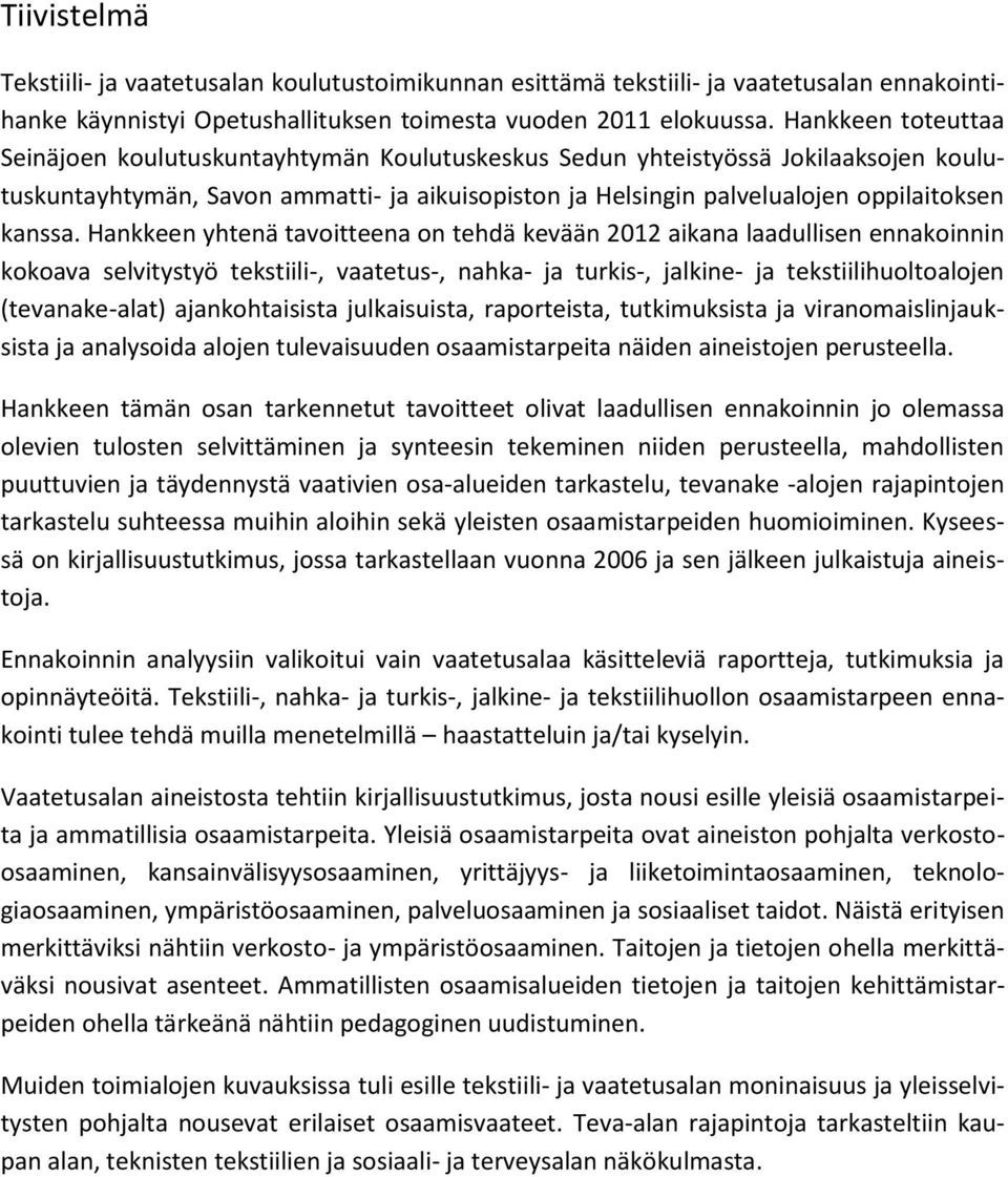 Hankkeen yhtenä tavoitteena on tehdä kevään 2012 aikana laadullisen ennakoinnin kokoava selvitystyö tekstiili-, vaatetus-, nahka- ja turkis-, jalkine- ja tekstiilihuoltoalojen (tevanake-alat)