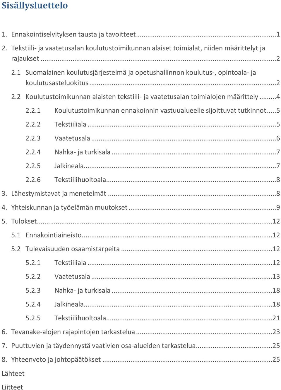 .. 5 2.2.2 Tekstiiliala... 5 2.2.3 Vaatetusala... 6 2.2.4 Nahka- ja turkisala... 7 2.2.5 Jalkineala... 7 2.2.6 Tekstiilihuoltoala... 8 3. Lähestymistavat ja menetelmät... 8 4.