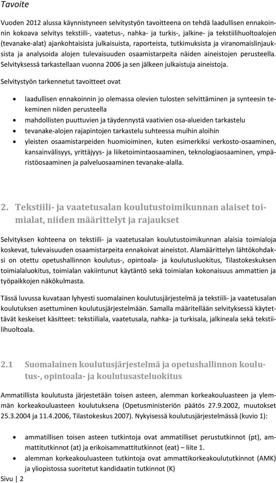 Selvityksessä tarkastellaan vuonna 2006 ja sen jälkeen julkaistuja aineistoja.