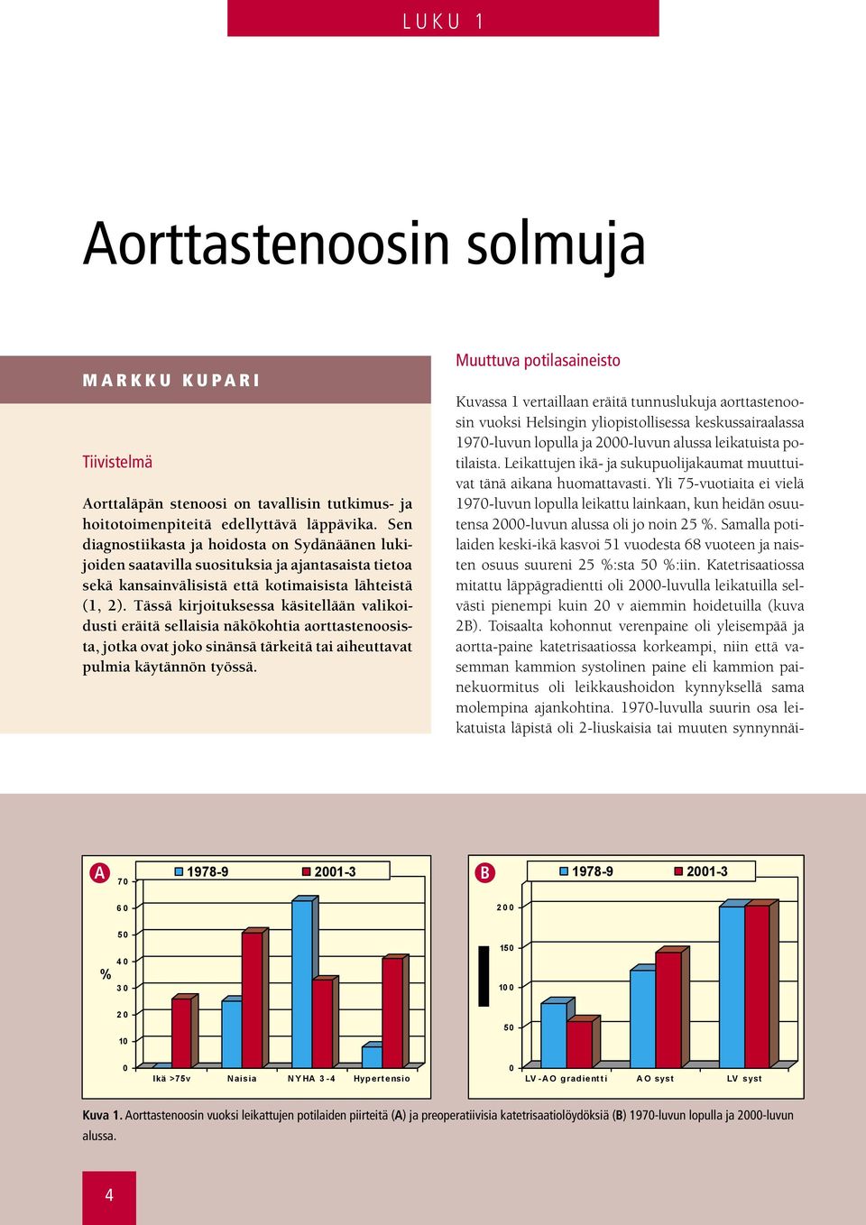 Leikattujen ikä- ja sukupuolijakaumat muuttui- Aorttaläpän stenoosi on on tavallisin tutkimus- ja ja hoitotoimenpiteitä vat tänä aikana huomattavasti. edellyttävä Yli läppävika.