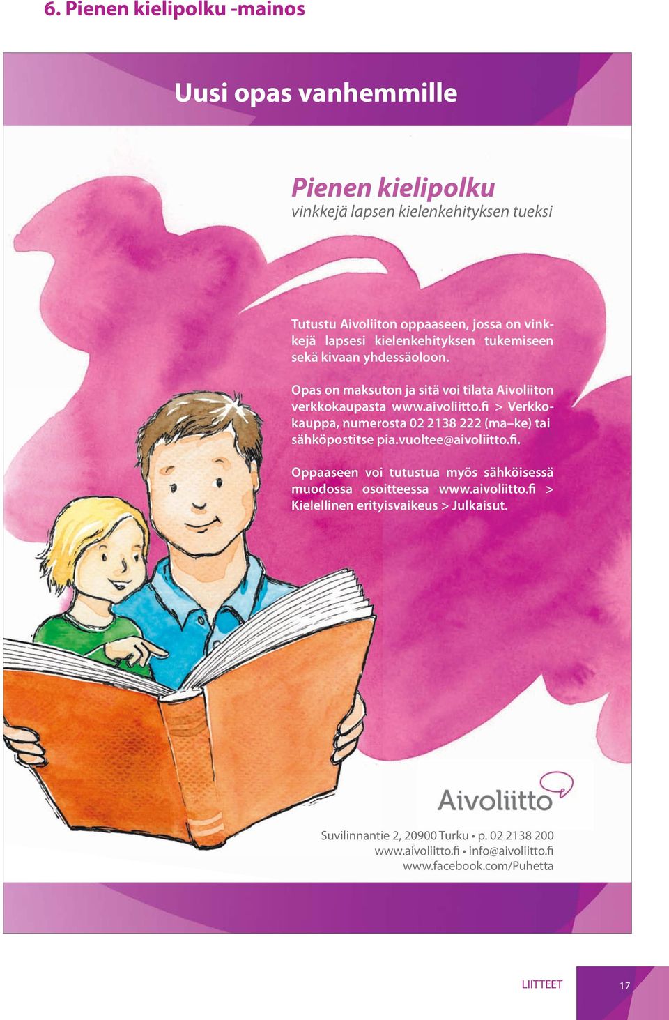 fi > Verkko- kauppa, numerosta 02 2138 222 (ma ke) tai sähköpostitse pia.vuoltee@aivoliitto.fi. Oppaaseen voi tutustua myös sähköisessä muodossa osoitteessa www.