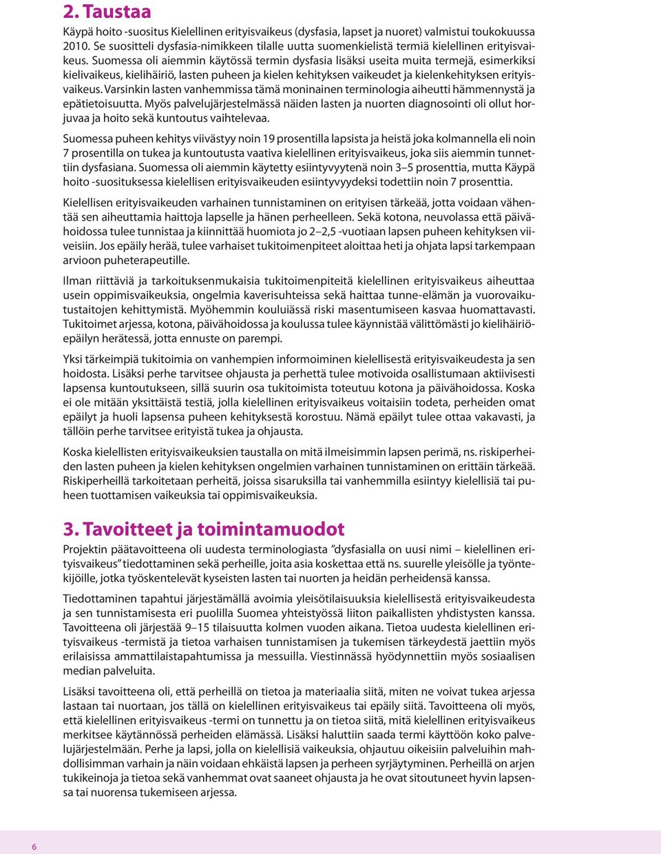 Suomessa oli aiemmin käytössä termin dysfasia lisäksi useita muita termejä, esimerkiksi kielivaikeus, kielihäiriö, lasten puheen ja kielen kehityksen vaikeudet ja kielenkehityksen erityisvaikeus.