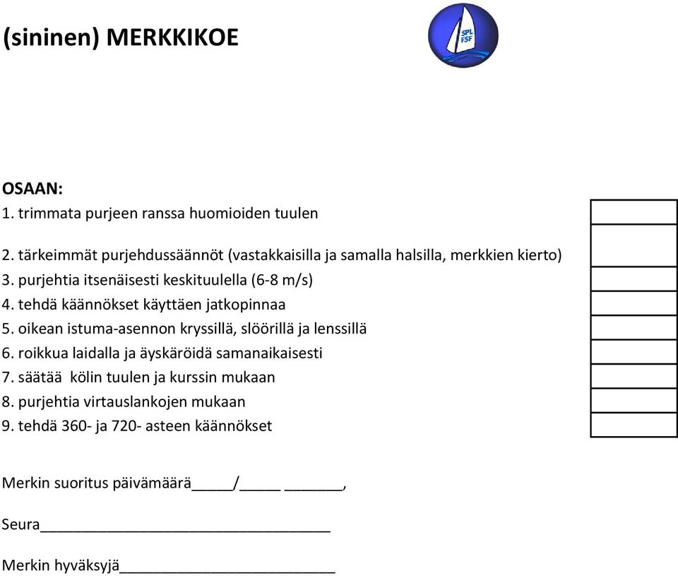 purjehtia itsenäisesti keskituulella (6-8 m/s) 4. tehdä käännökset käyttäen jatkopinnaa 5.