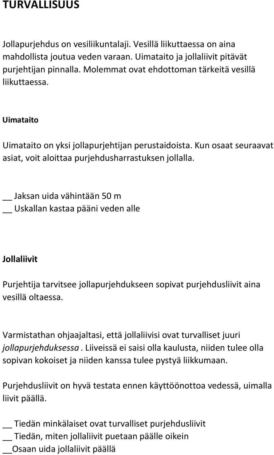 Jaksan uida vähintään 50 m Uskallan kastaa pääni veden alle Jollaliivit Purjehtija tarvitsee jollapurjehdukseen sopivat purjehdusliivit aina vesillä oltaessa.