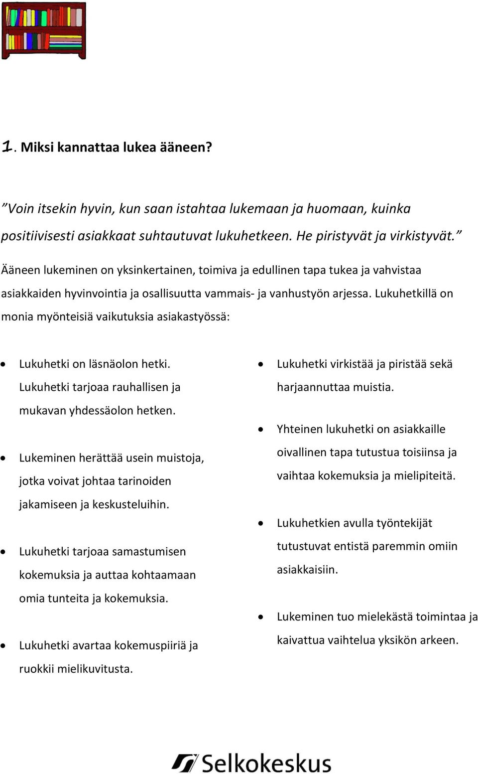 Lukuhetkillä on monia myönteisiä vaikutuksia asiakastyössä: Lukuhetki on läsnäolon hetki. Lukuhetki virkistää ja piristää sekä Lukuhetki tarjoaa rauhallisen ja harjaannuttaa muistia.
