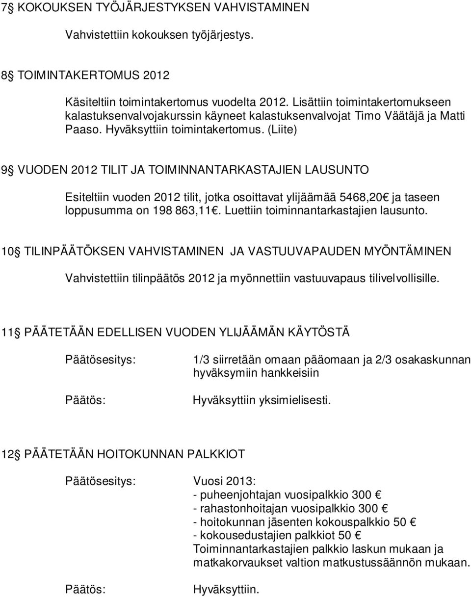 (Liite) 9 VUODEN 2012 TILIT JA TOIMINNANTARKASTAJIEN LAUSUNTO Esiteltiin vuoden 2012 tilit, jotka osoittavat ylijäämää 5468,20 ja taseen loppusumma on 198 863,11.