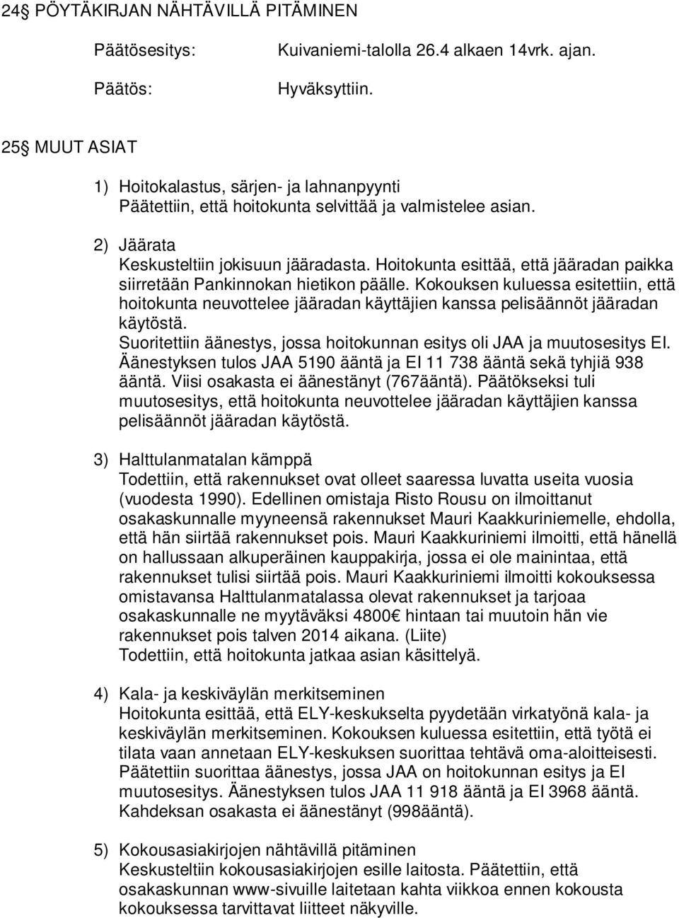 Kokouksen kuluessa esitettiin, että hoitokunta neuvottelee jääradan käyttäjien kanssa pelisäännöt jääradan käytöstä. Suoritettiin äänestys, jossa hoitokunnan esitys oli JAA ja muutosesitys EI.