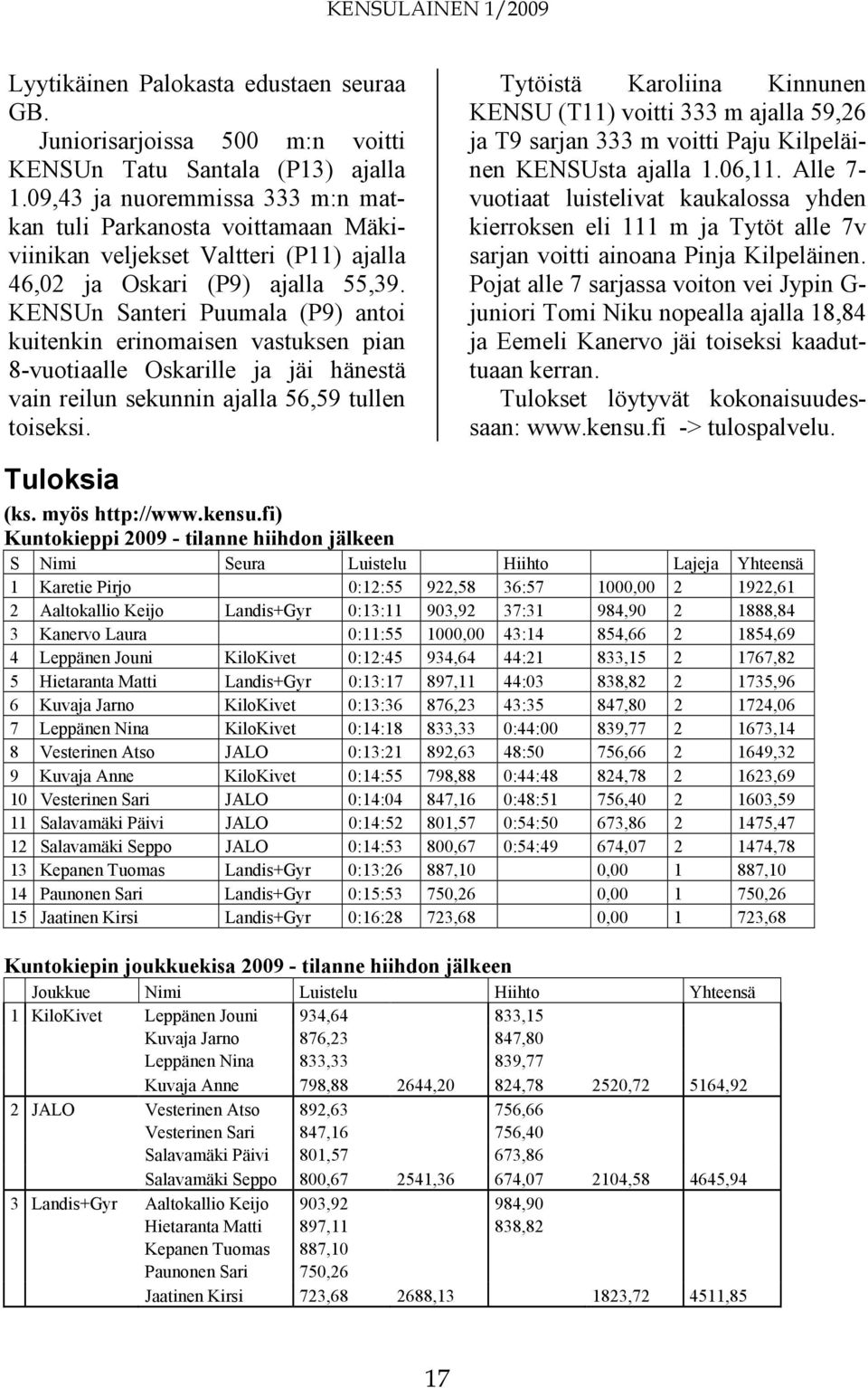 KENSUn Santeri Puumala (P9) antoi kuitenkin erinomaisen vastuksen pian 8-vuotiaalle Oskarille ja jäi hänestä vain reilun sekunnin ajalla 56,59 tullen toiseksi.