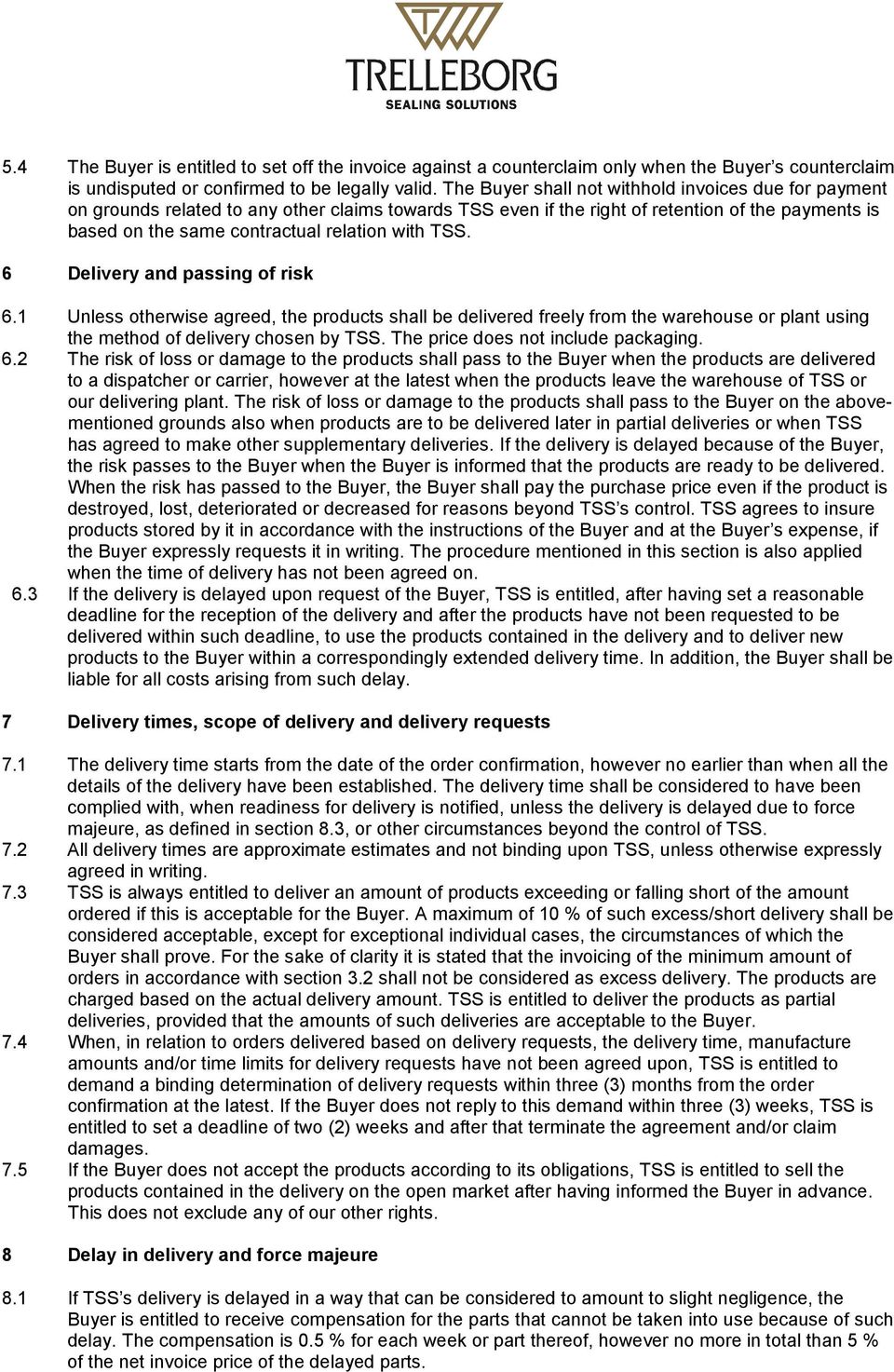 TSS. 6 Delivery and passing of risk 6.1 Unless otherwise agreed, the products shall be delivered freely from the warehouse or plant using the method of delivery chosen by TSS.