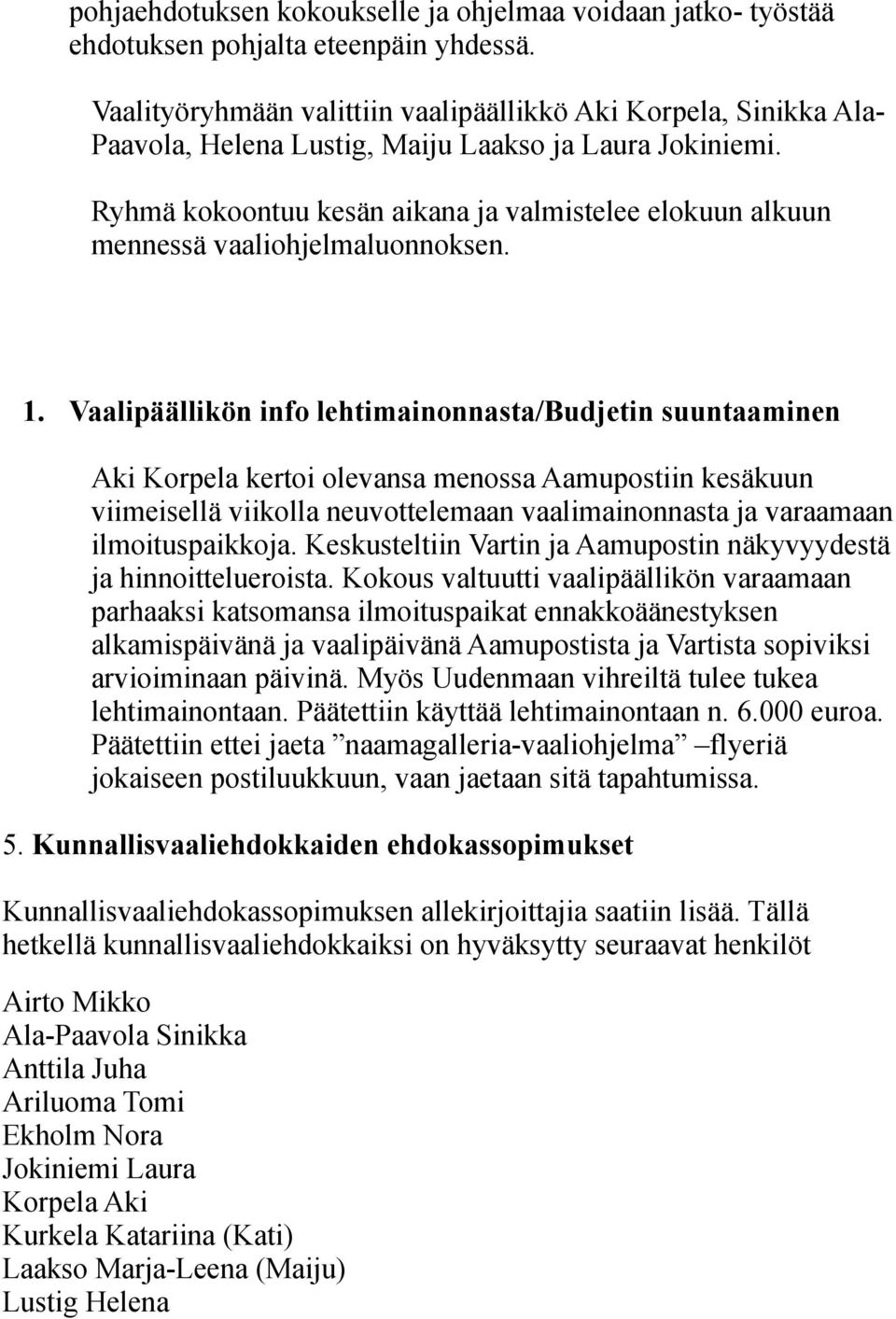 Ryhmä kokoontuu kesän aikana ja valmistelee elokuun alkuun mennessä vaaliohjelmaluonnoksen. 1.