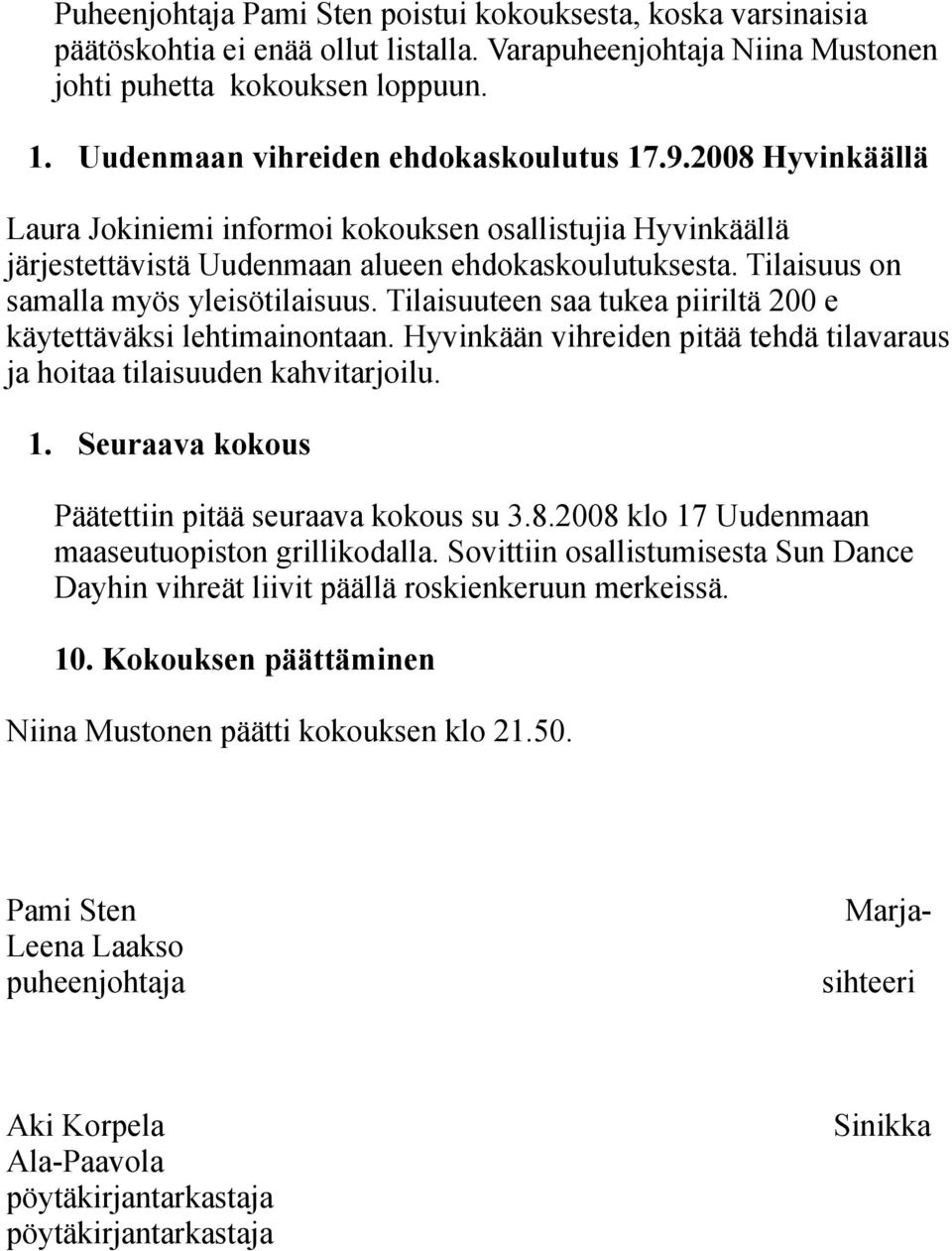 Tilaisuus on samalla myös yleisötilaisuus. Tilaisuuteen saa tukea piiriltä 200 e käytettäväksi lehtimainontaan. Hyvinkään vihreiden pitää tehdä tilavaraus ja hoitaa tilaisuuden kahvitarjoilu. 1.