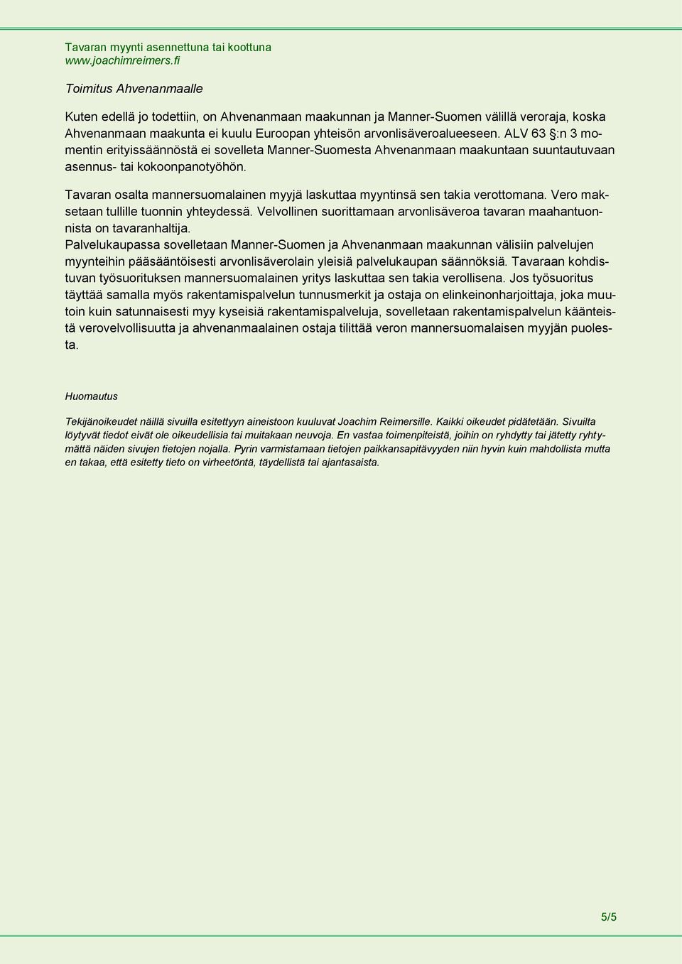 Tavaran osalta mannersuomalainen myyjä laskuttaa myyntinsä sen takia verottomana. Vero maksetaan tullille tuonnin yhteydessä.