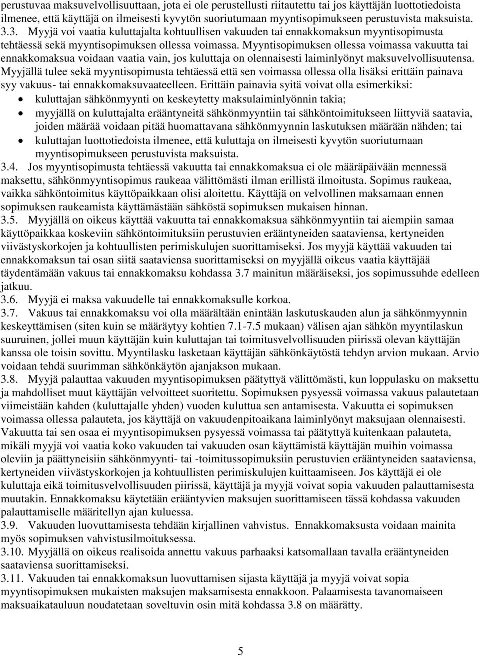 Myyntisopimuksen ollessa voimassa vakuutta tai ennakkomaksua voidaan vaatia vain, jos kuluttaja on olennaisesti laiminlyönyt maksuvelvollisuutensa.