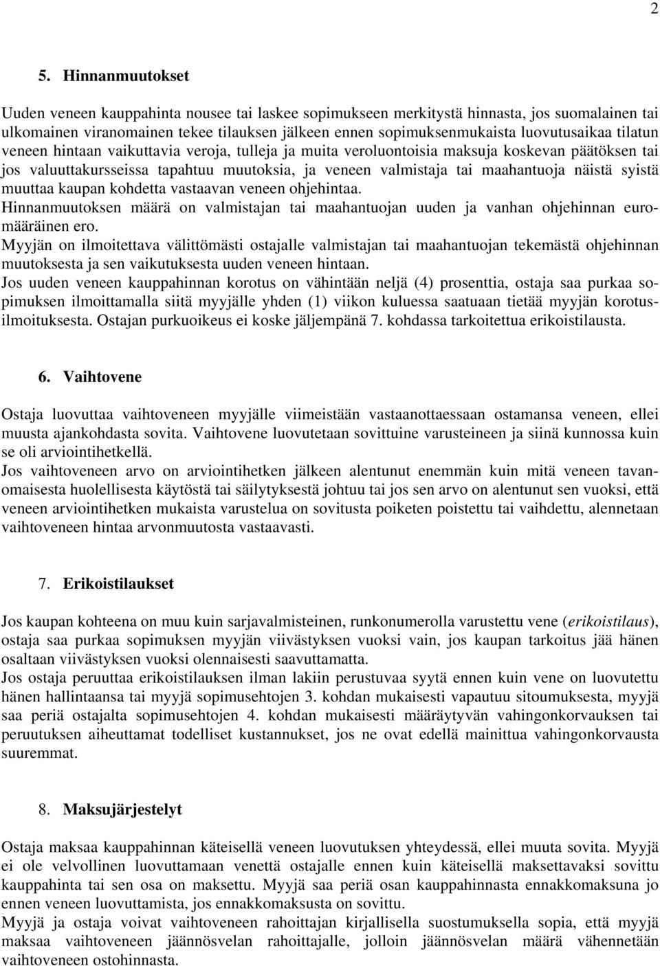 näistä syistä muuttaa kaupan kohdetta vastaavan veneen ohjehintaa. Hinnanmuutoksen määrä on valmistajan tai maahantuojan uuden ja vanhan ohjehinnan euromääräinen ero.