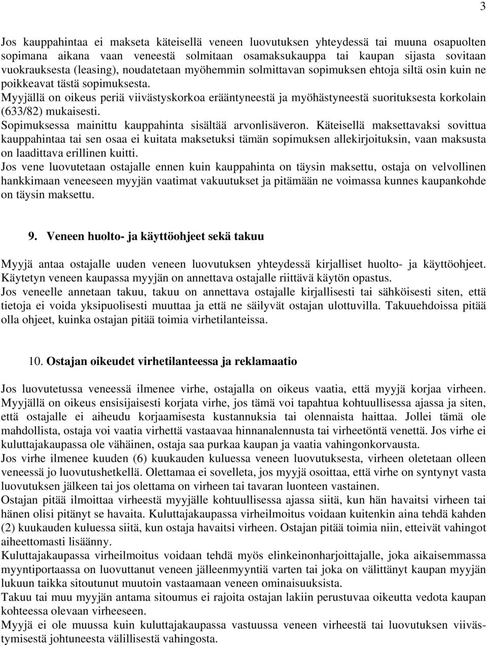 Myyjällä on oikeus periä viivästyskorkoa erääntyneestä ja myöhästyneestä suorituksesta korkolain (633/82) mukaisesti. Sopimuksessa mainittu kauppahinta sisältää arvonlisäveron.