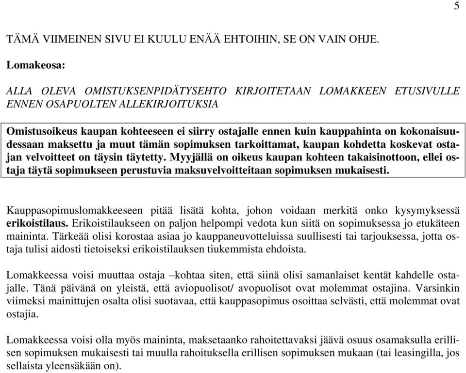 kokonaisuudessaan maksettu ja muut tämän sopimuksen tarkoittamat, kaupan kohdetta koskevat ostajan velvoitteet on täysin täytetty.