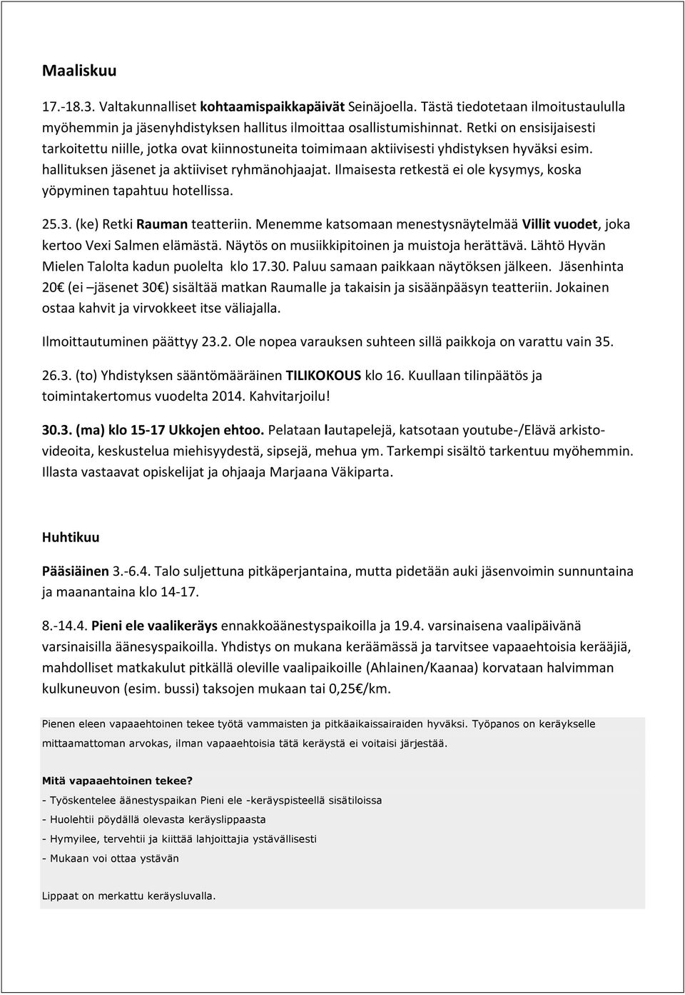 Ilmaisesta retkestä ei ole kysymys, koska yöpyminen tapahtuu hotellissa. 25.3. (ke) Retki Rauman teatteriin. Menemme katsomaan menestysnäytelmää Villit vuodet, joka kertoo Vexi Salmen elämästä.