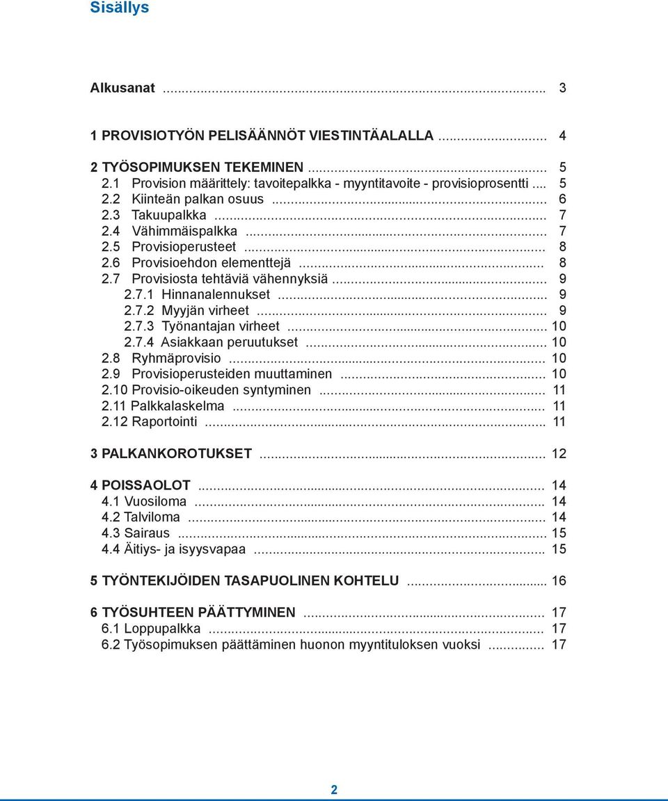 .. 9 2.7.3 Työnantajan virheet... 10 2.7.4 Asiakkaan peruutukset... 10 2.8 Ryhmäprovisio... 10 2.9 Provisioperusteiden muuttaminen... 10 2.10 Provisio-oikeuden syntyminen... 11 2.11 Palkkalaskelma.