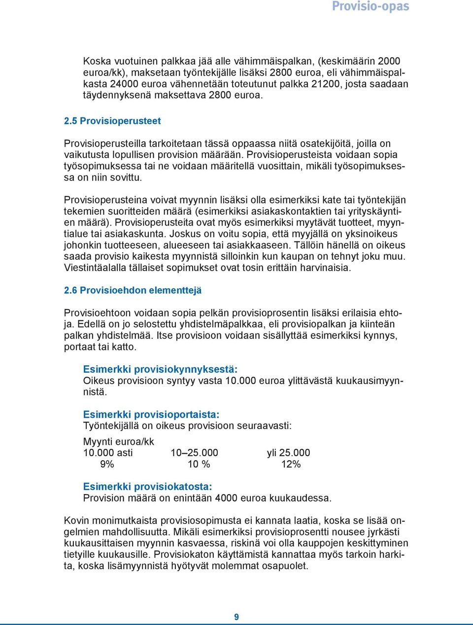 Provisioperusteista voidaan sopia työsopimuksessa tai ne voidaan määritellä vuosittain, mikäli työsopimuksessa on niin sovittu.