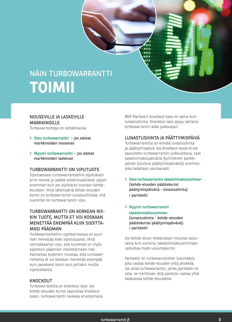 Mitä lähempänä kohde-etuuden kurssi on turbowarrantin lunastushintaa, sitä suurempi on turbowarrantin vipu.