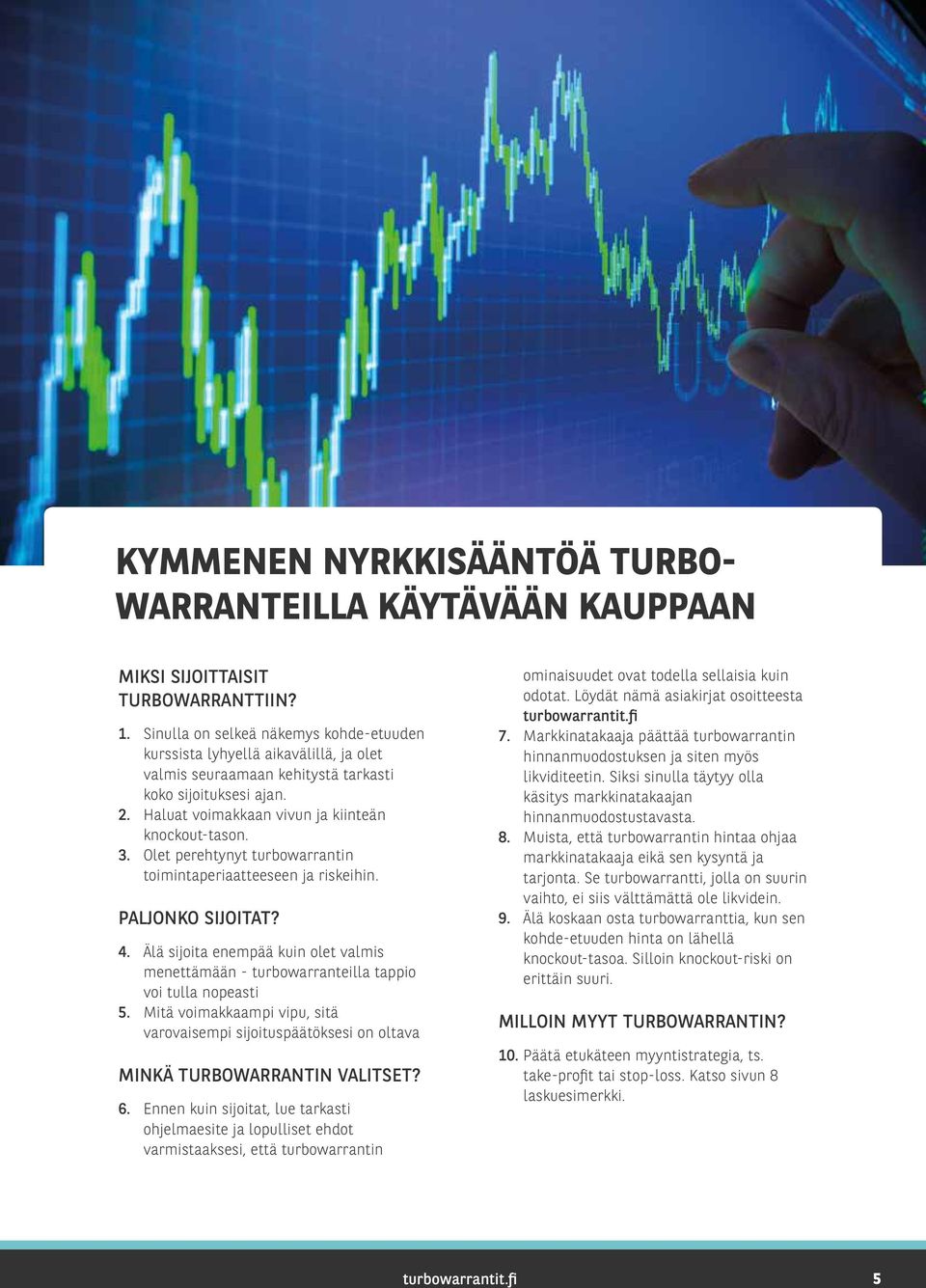 Olet perehtynyt turbowarrantin toimintaperiaatteeseen ja riskeihin. PALJONKO SIJOITAT? 4. Älä sijoita enempää kuin olet valmis menettämään - turbowarranteilla tappio voi tulla nopeasti 5.