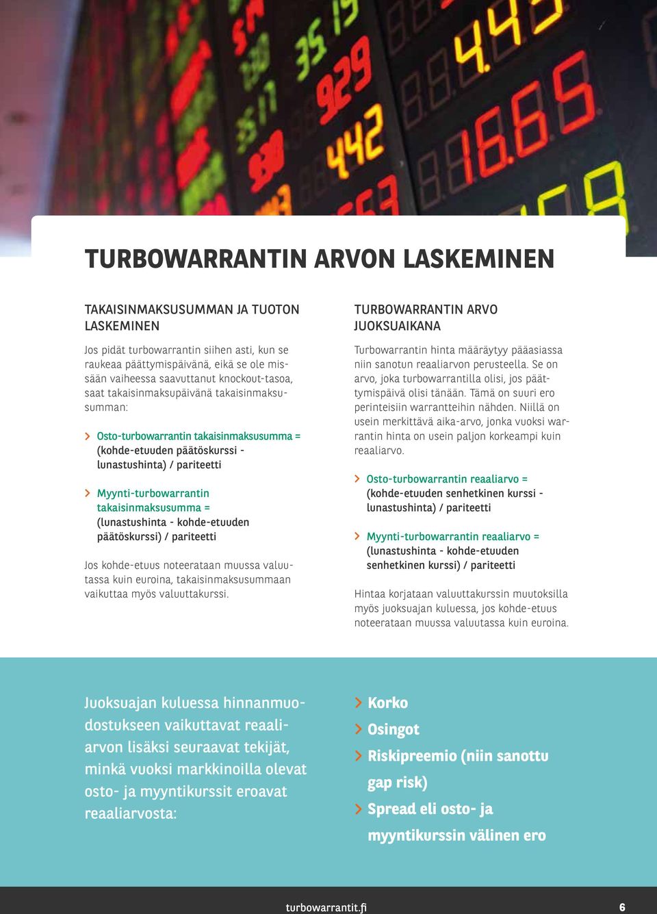 takaisinmaksusumma = (lunastushinta - kohde-etuuden päätöskurssi) / pariteetti Jos kohde-etuus noteerataan muussa valuutassa kuin euroina, takaisinmaksusummaan vaikuttaa myös valuuttakurssi.