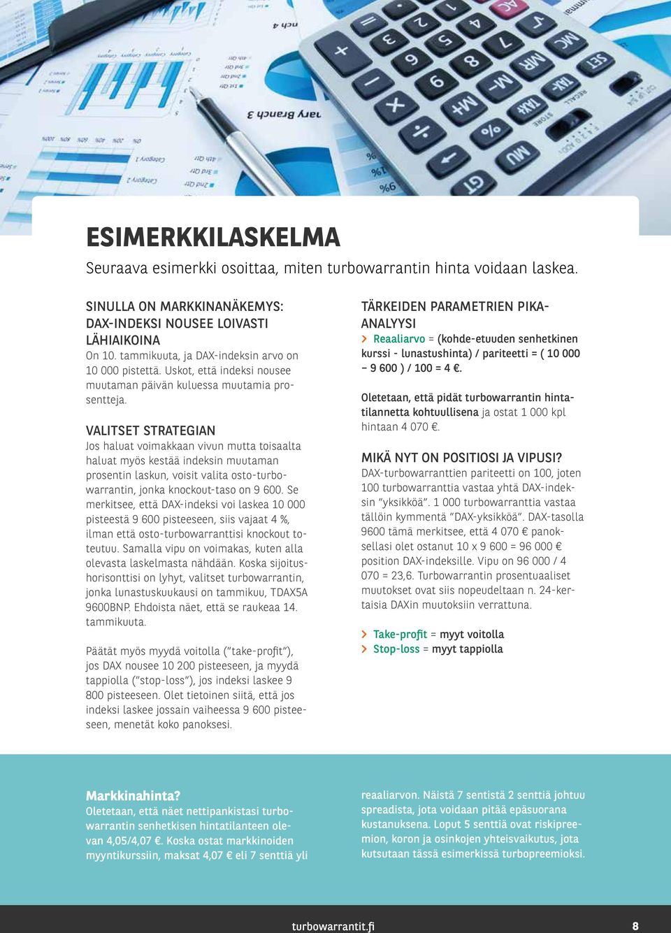 VALITSET STRATEGIAN Jos haluat voimakkaan vivun mutta toisaalta haluat myös kestää indeksin muutaman prosentin laskun, voisit valita osto-turbowarrantin, jonka knockout-taso on 9 600.