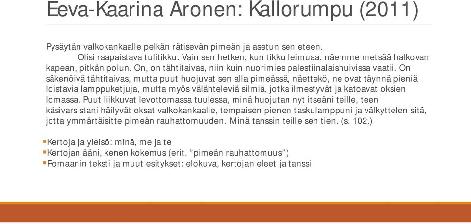 On säkenöivä tähtitaivas, mutta puut huojuvat sen alla pimeässä, näettekö, ne ovat täynnä pieniä loistavia lamppuketjuja, mutta myös välähteleviä silmiä, jotka ilmestyvät ja katoavat oksien lomassa.