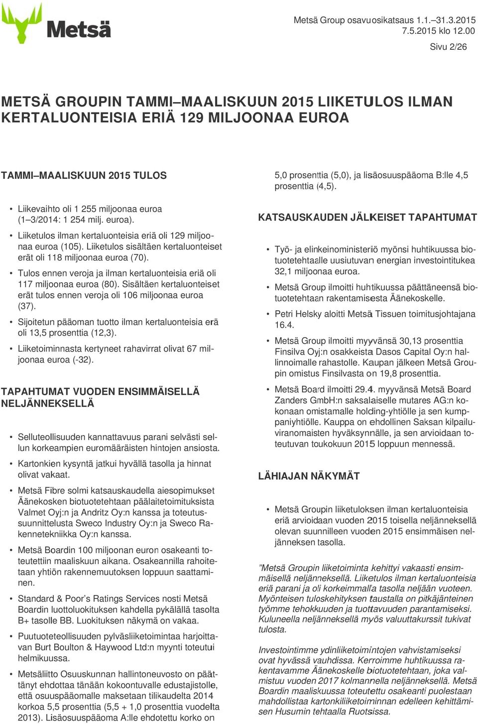 Liiketulos ilman kertaluonteisia eriä oli 129 miljoo-- naa euroa (105). Liiketulos sisältäen kertaluonteiset erät oli 118 miljoonaa euroa (70).