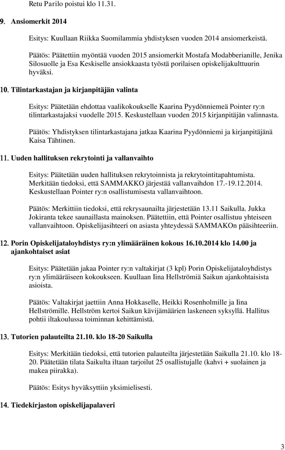 Tilintarkastajan ja kirjanpitäjän valinta Esitys: Päätetään ehdottaa vaalikokoukselle Kaarina Pyydönniemeä Pointer ry:n tilintarkastajaksi vuodelle 2015.