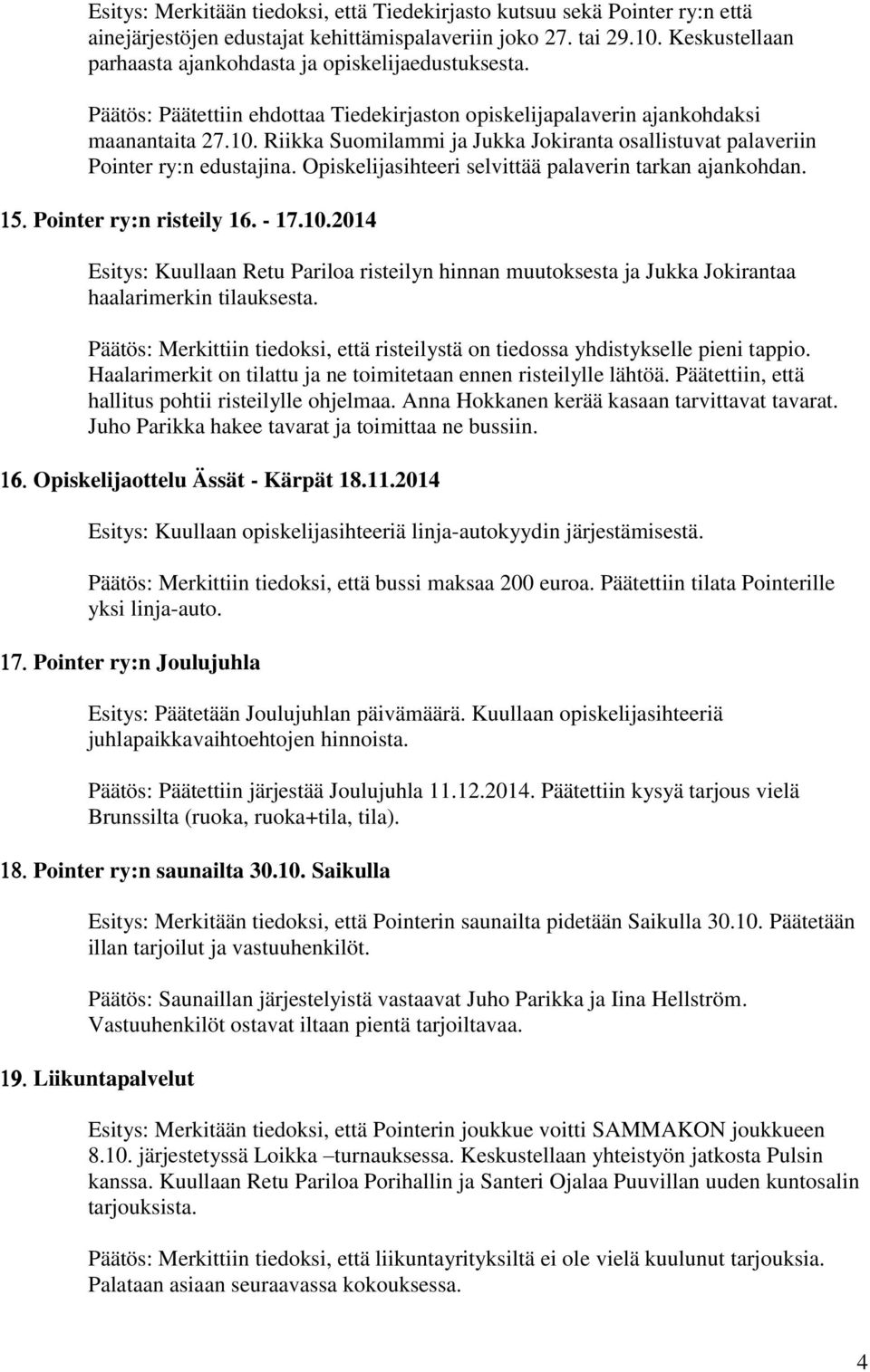 Riikka Suomilammi ja Jukka Jokiranta osallistuvat palaveriin Pointer ry:n edustajina. Opiskelijasihteeri selvittää palaverin tarkan ajankohdan. Pointer ry:n risteily 16. - 17.10.