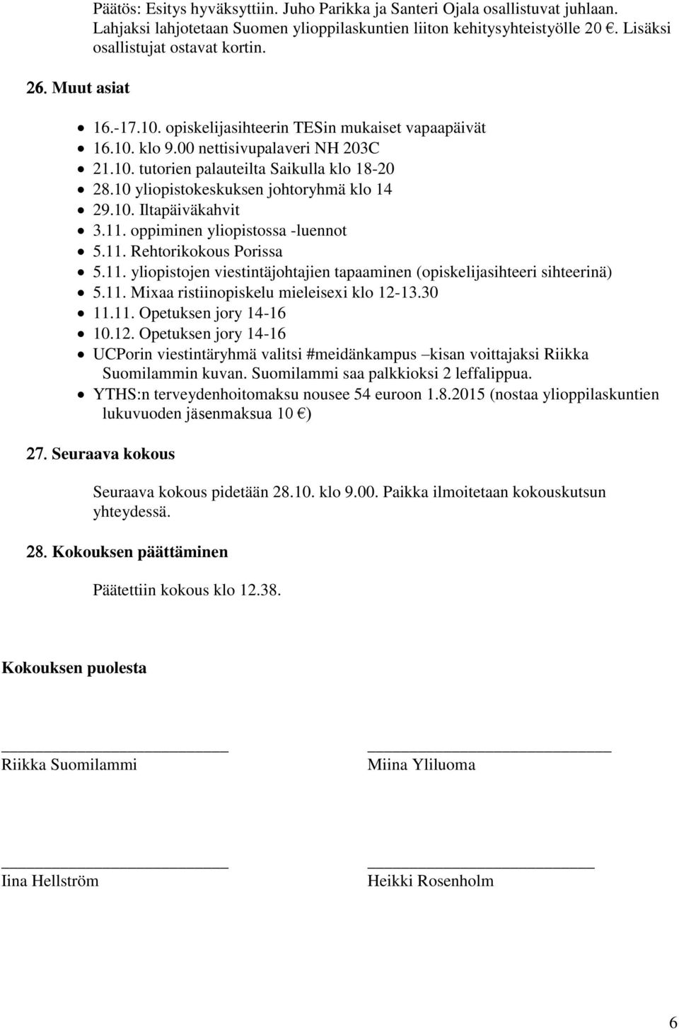 10 yliopistokeskuksen johtoryhmä klo 14 29.10. Iltapäiväkahvit 3.11. oppiminen yliopistossa -luennot 5.11. Rehtorikokous Porissa 5.11. yliopistojen viestintäjohtajien tapaaminen (opiskelijasihteeri sihteerinä) 5.