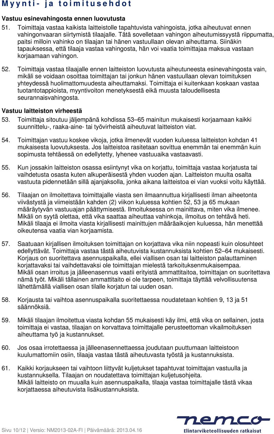 Siinäkin tapauksessa, että tilaaja vastaa vahingosta, hän voi vaatia toimittajaa maksua vastaan korjaamaan vahingon. 52.