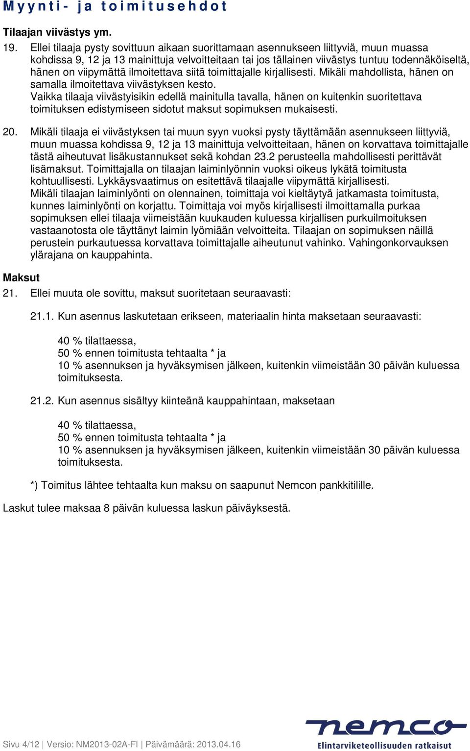 viipymättä ilmoitettava siitä toimittajalle kirjallisesti. Mikäli mahdollista, hänen on samalla ilmoitettava viivästyksen kesto.