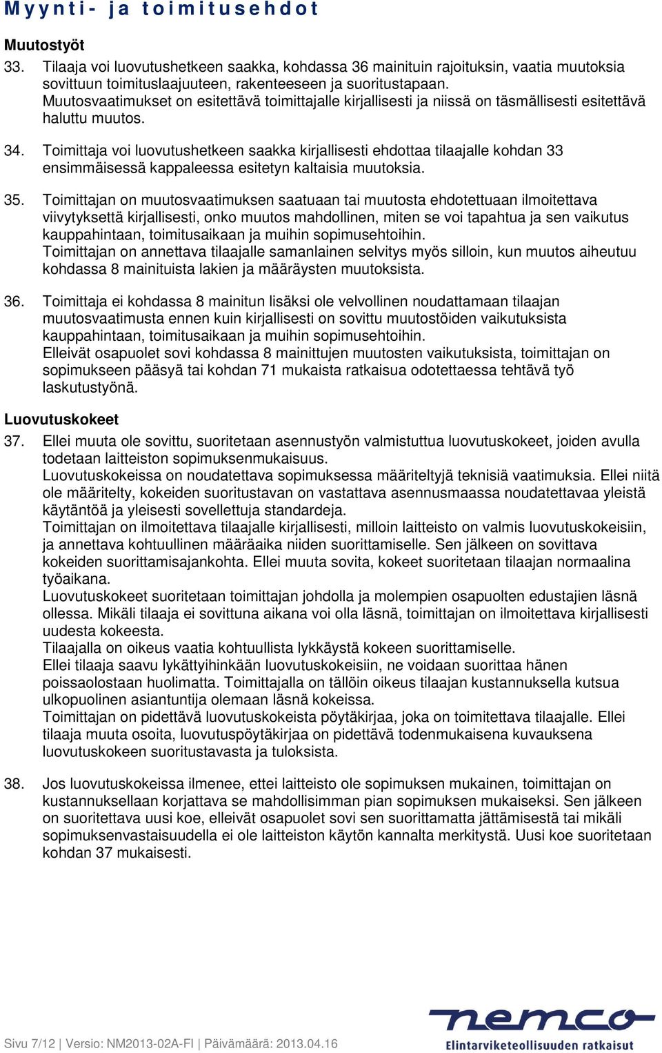 Toimittaja voi luovutushetkeen saakka kirjallisesti ehdottaa tilaajalle kohdan 33 ensimmäisessä kappaleessa esitetyn kaltaisia muutoksia. 35.