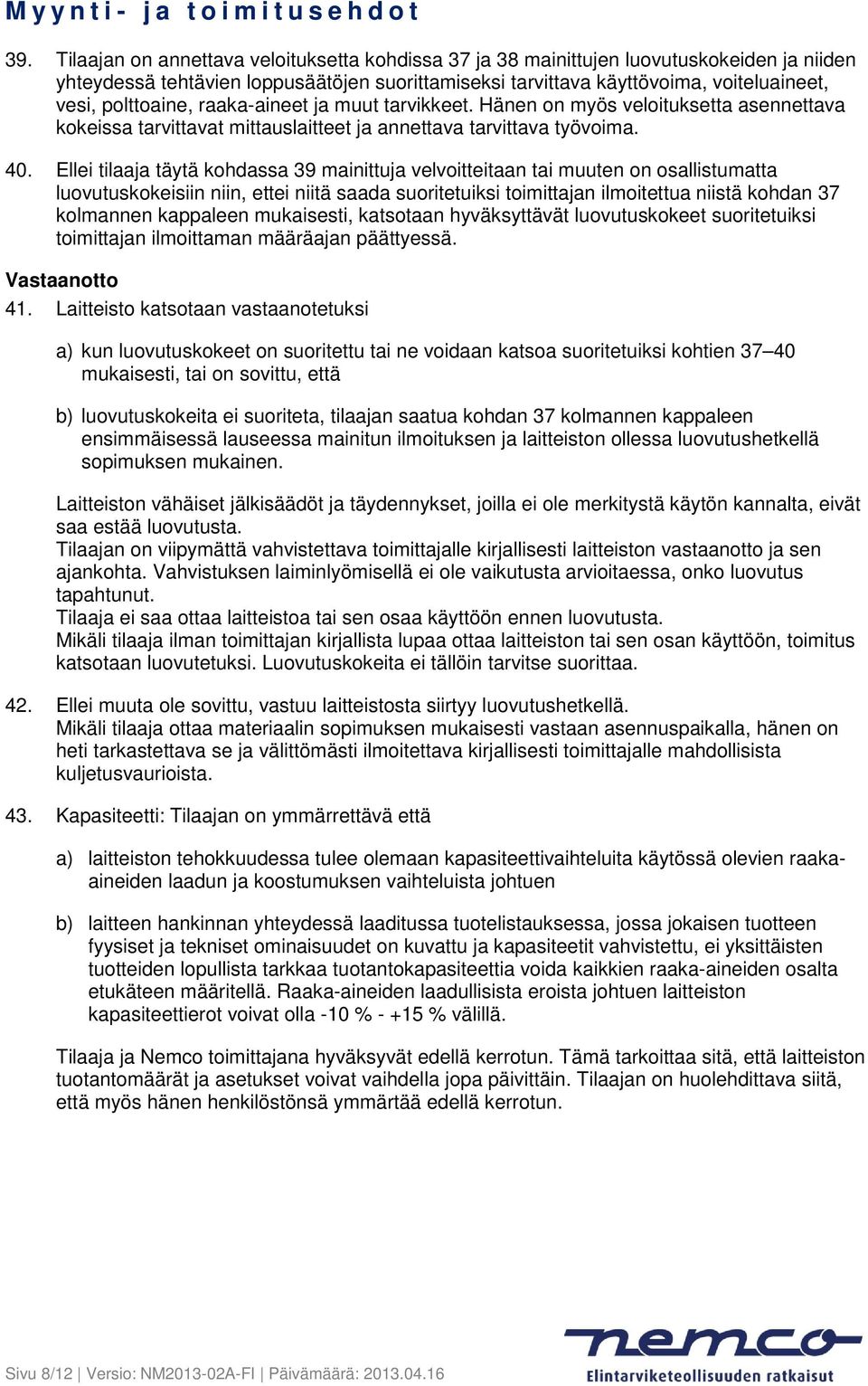 Ellei tilaaja täytä kohdassa 39 mainittuja velvoitteitaan tai muuten on osallistumatta luovutuskokeisiin niin, ettei niitä saada suoritetuiksi toimittajan ilmoitettua niistä kohdan 37 kolmannen