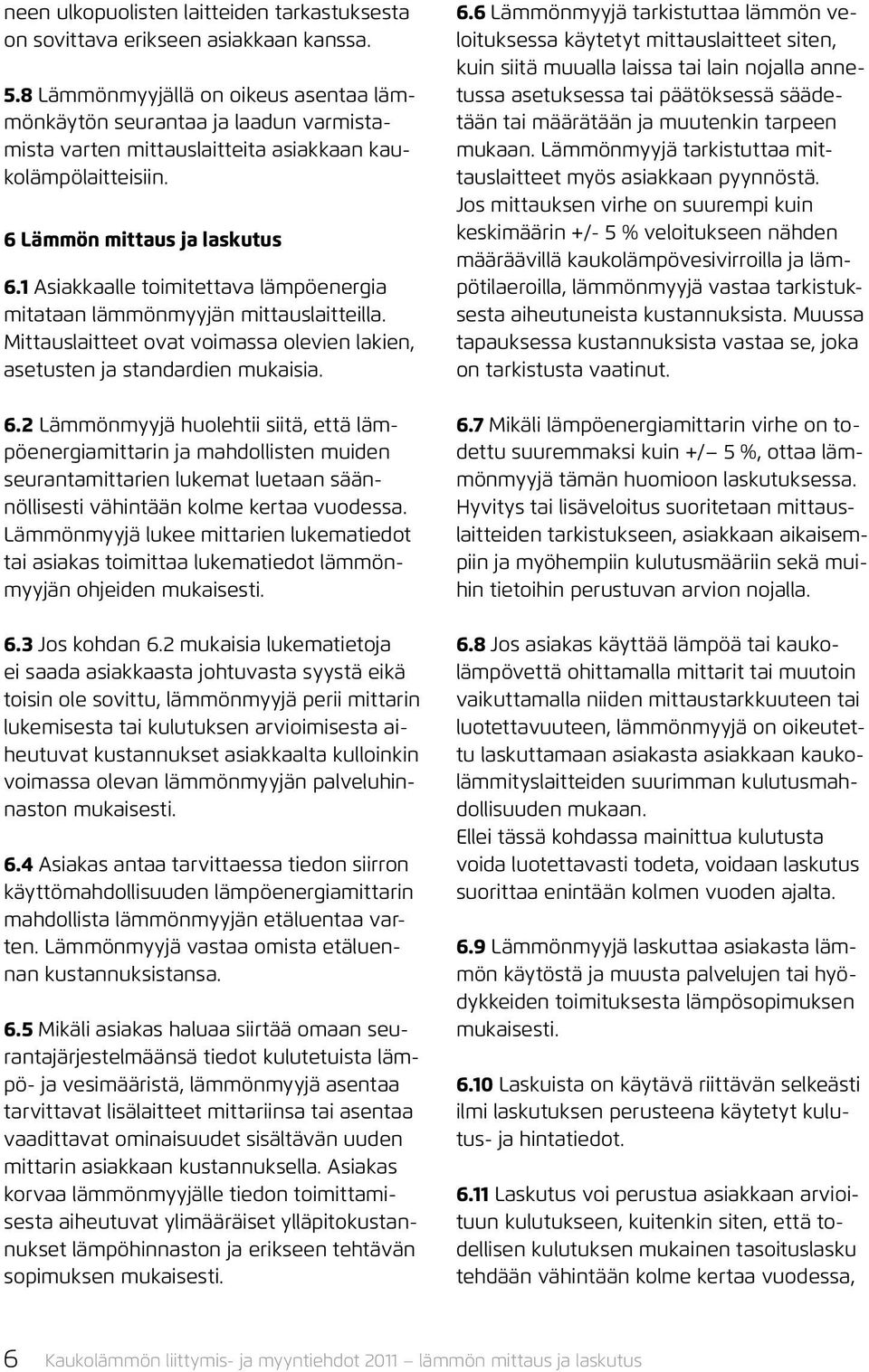 1 Asiakkaalle toimitettava lämpöenergia mitataan lämmönmyyjän mittauslaitteilla. Mittauslaitteet ovat voimassa olevien lakien, asetusten ja standardien mukaisia. 6.