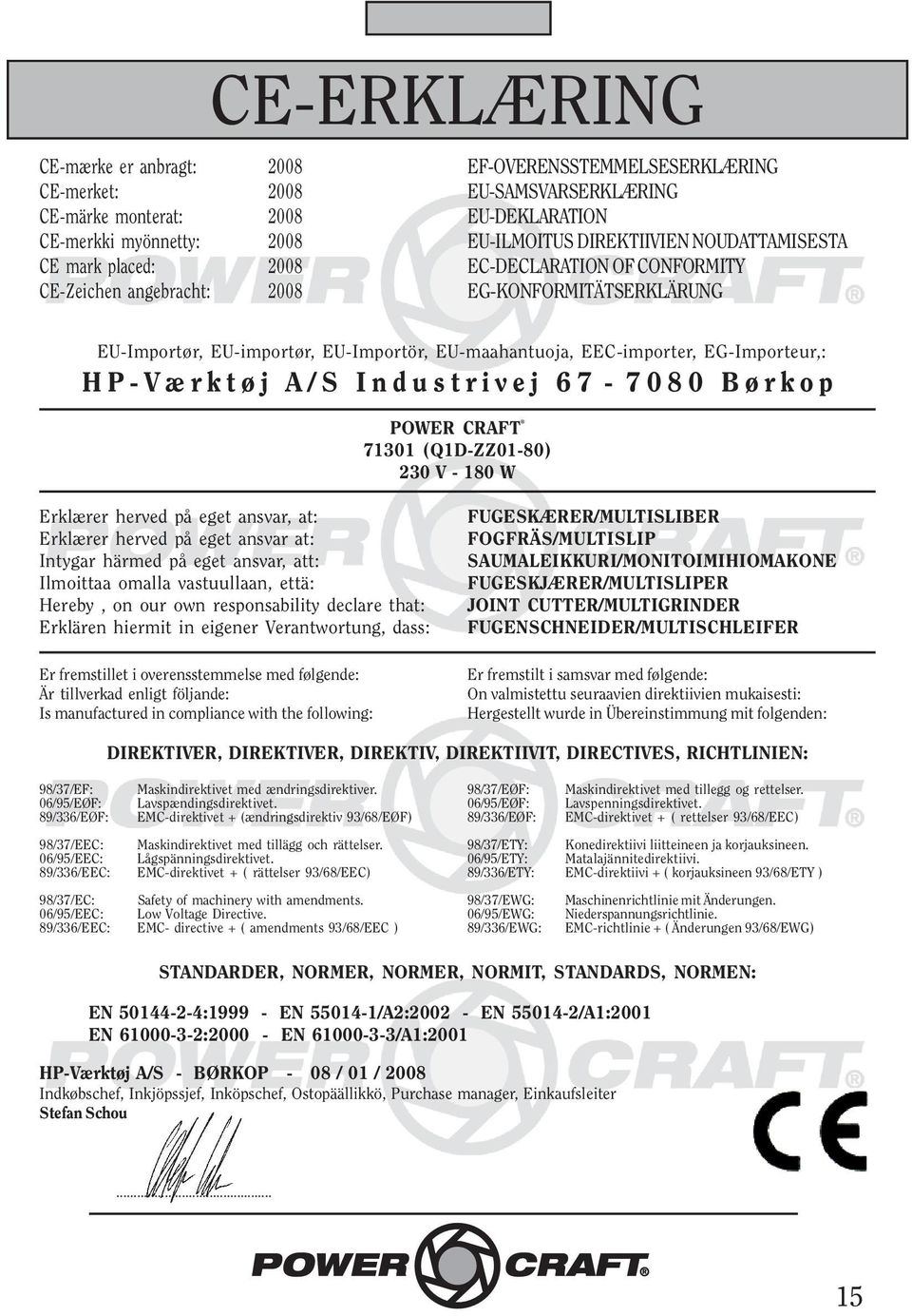 EG-Importeur,: HP-Værktøj A/S Industrivej 67-7080 Børkop POWER CRAFT 71301 (Q1D-ZZ01-80) 230 V - 180 W Erklærer herved på eget ansvar, at: Erklærer herved på eget ansvar at: Intygar härmed på eget