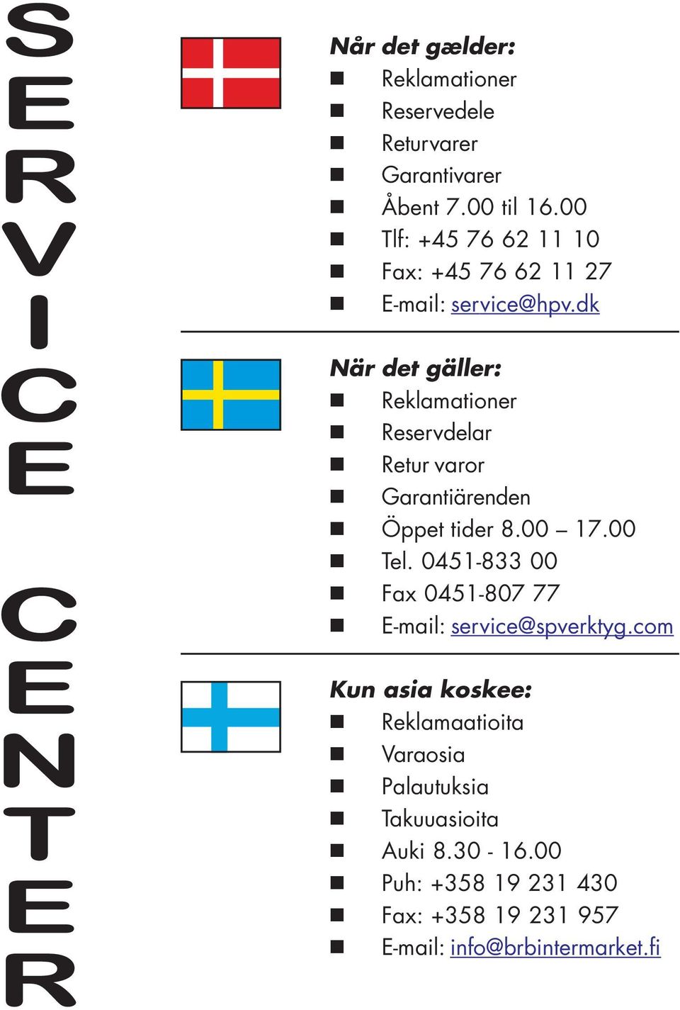 dk När det gäller: Reklamationer Reservdelar Retur varor Garantiärenden Öppet tider 8.00 17.00 Tel.